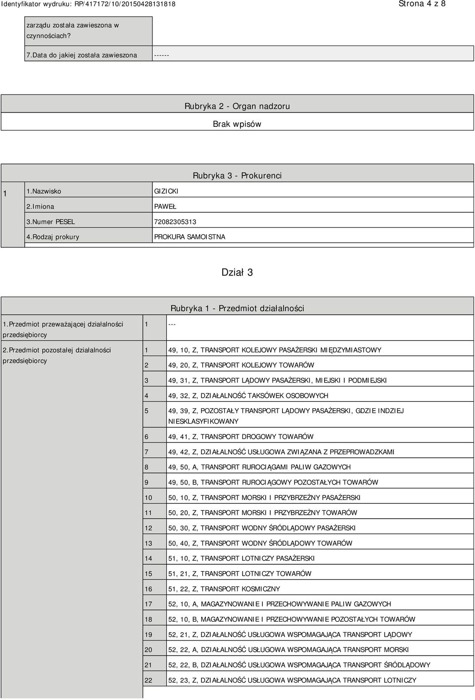 Przedmiot pozostałej działalności przedsiębiorcy 1 --- 1 49, 10, Z, TRANSPORT KOLEJOWY PASAŻERSKI MIĘDZYMIASTOWY 2 49, 20, Z, TRANSPORT KOLEJOWY TOWARÓW 3 49, 31, Z, TRANSPORT LĄDOWY PASAŻERSKI,