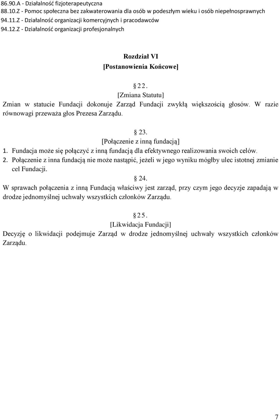 [Zmiana Statutu] Zmian w statucie Fundacji dokonuje Zarząd Fundacji zwykłą większością głosów. W razie równowagi przeważa głos Prezesa Zarządu. 23. [Połączenie z inną fundacją] 1.