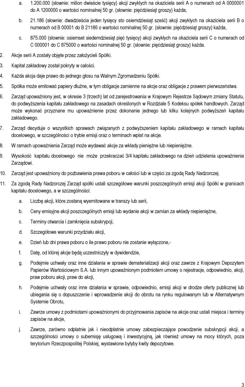 (słownie: pięćdziesiąt groszy) kaŝda, c. 875.000 (słownie: osiemset siedemdziesiąt pięć tysięcy) akcji zwykłych na okaziciela serii C o numerach od C 000001 do C 875000 o wartości nominalnej 50 gr.