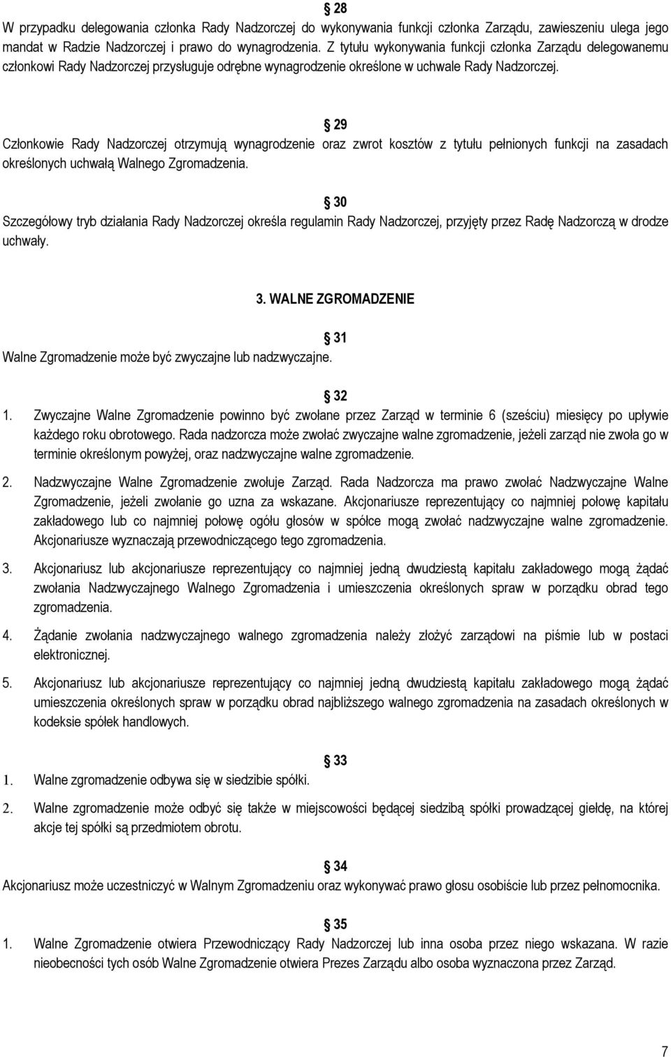 29 Członkowie Rady Nadzorczej otrzymują wynagrodzenie oraz zwrot kosztów z tytułu pełnionych funkcji na zasadach określonych uchwałą Walnego Zgromadzenia.