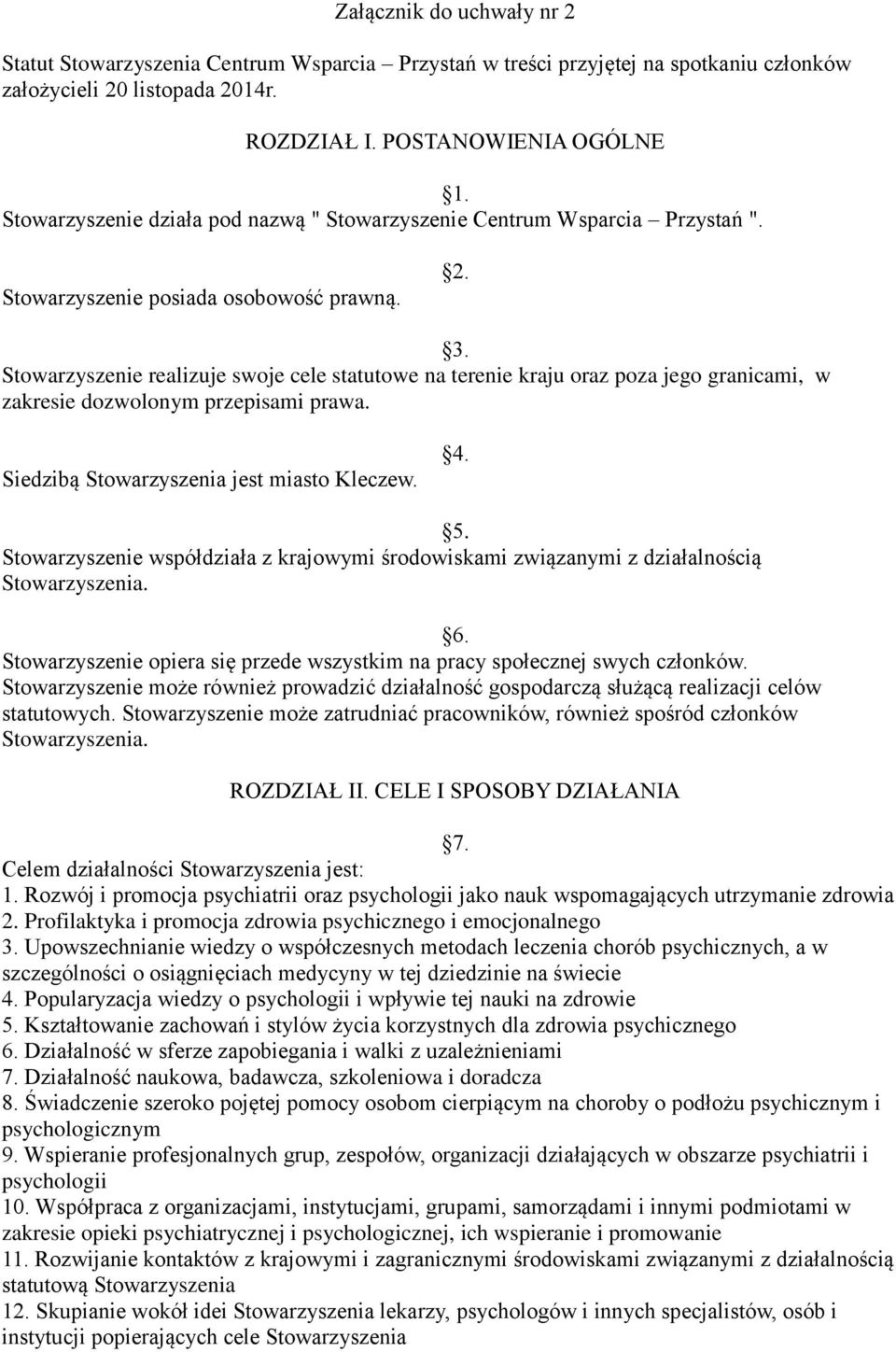 Stowarzyszenie realizuje swoje cele statutowe na terenie kraju oraz poza jego granicami, w zakresie dozwolonym przepisami prawa. Siedzibą Stowarzyszenia jest miasto Kleczew. 4. 5.