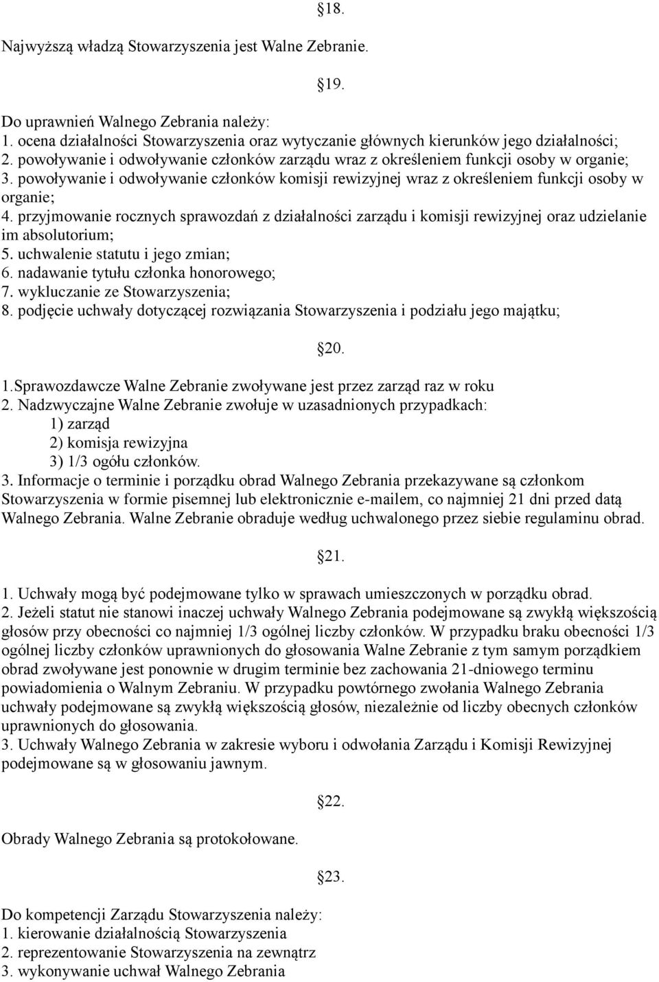 przyjmowanie rocznych sprawozdań z działalności zarządu i komisji rewizyjnej oraz udzielanie im absolutorium; 5. uchwalenie statutu i jego zmian; 6. nadawanie tytułu członka honorowego; 7.