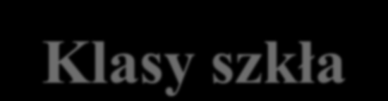 Klasy szkła Klasa Specjalna Przykłady zastosowania Szkło przepuszczające promieniowanie nadfioletowe, szkło kwarcowe 1 Szkło optyczne, szkło kryształowe 2 3 Szkło półkryształowe, szkło stołowe