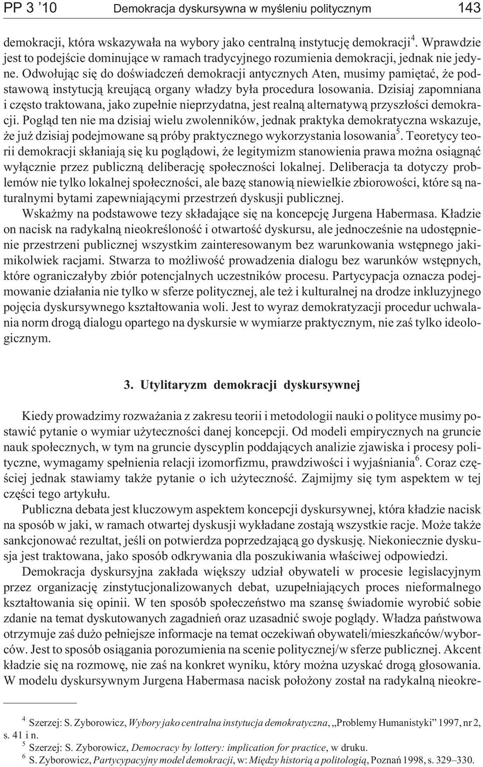 Odwo³uj¹c siê do doœwiadczeñ demokracji antycznych Aten, musimy pamiêtaæ, e podstawow¹ instytucj¹ kreuj¹c¹ organy w³adzy by³a procedura losowania.