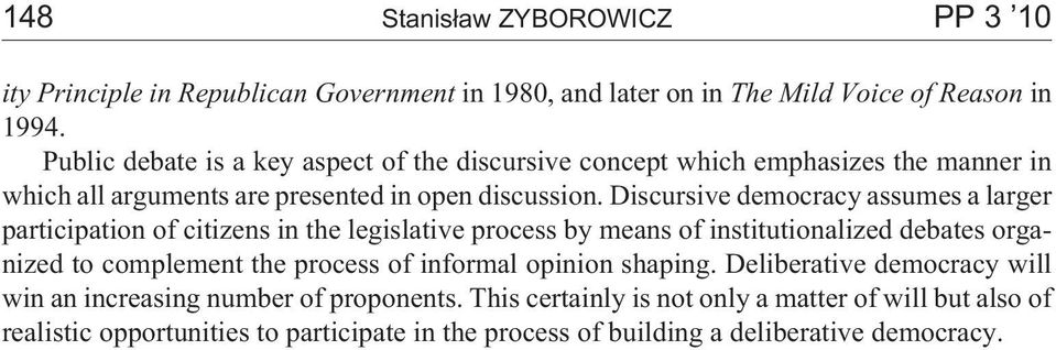 Discursive democracy assumes a larger participation of citizens in the legislative process by means of institutionalized debates organized to complement the process of