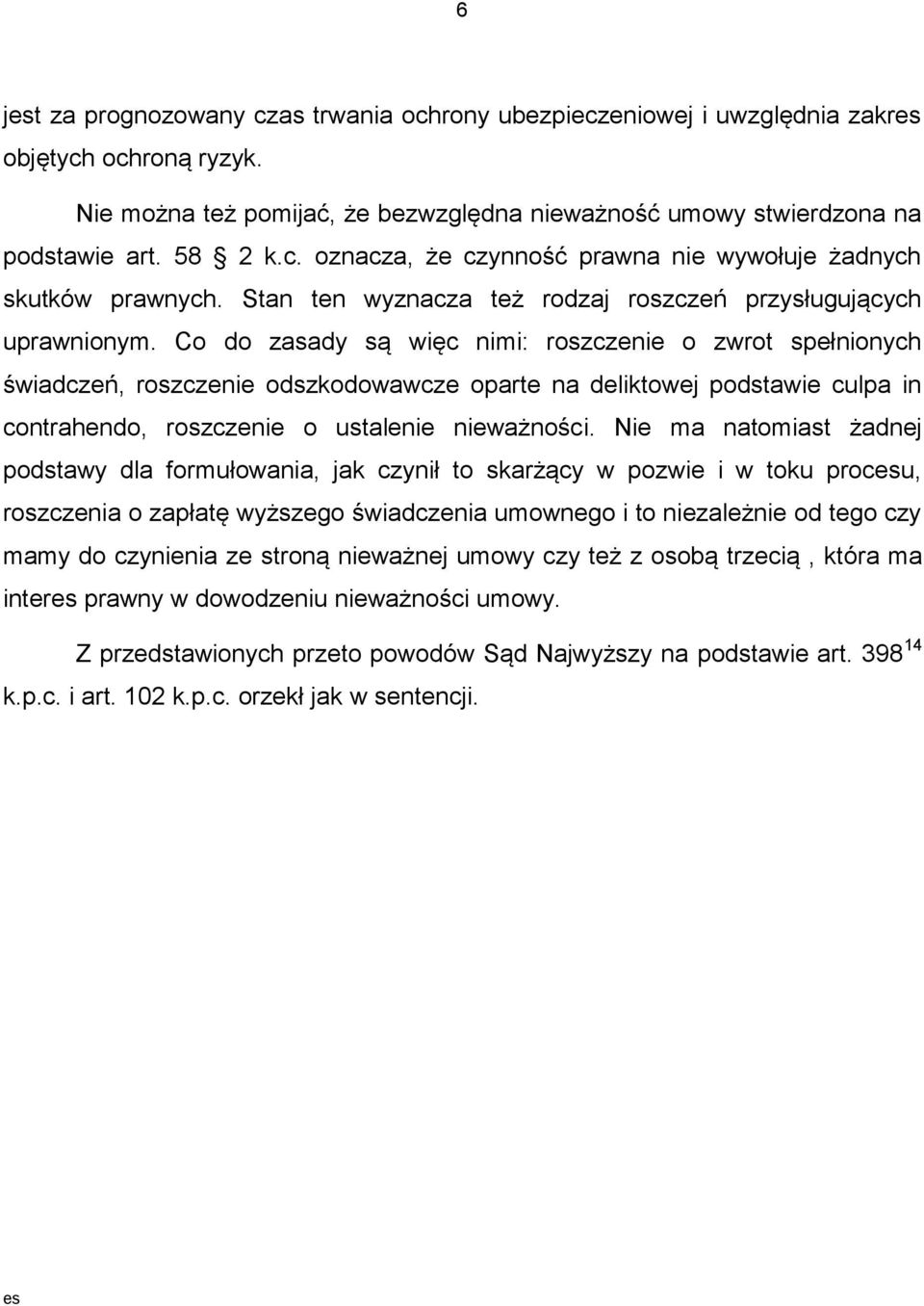 Co do zasady są więc nimi: roszczenie o zwrot spełnionych świadczeń, roszczenie odszkodowawcze oparte na deliktowej podstawie culpa in contrahendo, roszczenie o ustalenie nieważności.