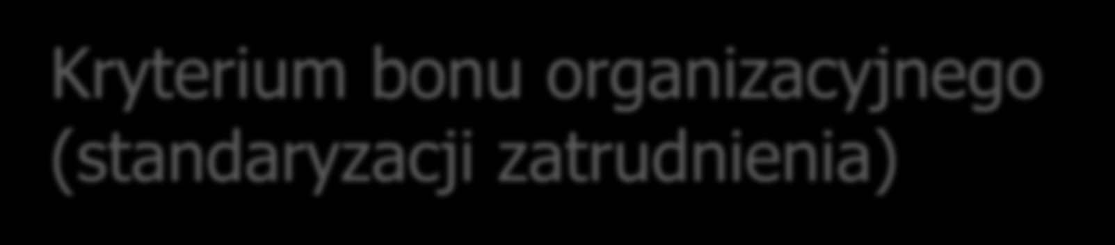 Kryterium bonu organizacyjnego (standaryzacji zatrudnienia) Zalety: Autonomia dyrektora szkoły, proste kryterium, powiązanie organizacji z demografią,