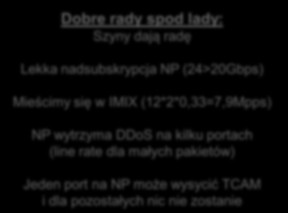 Przypadek 1 karta 24x1Gbps Dobre rady spod lady: Szyny dają radę Lekka nadsubskrypcja NP (24>20Gbps) Mieścimy się w IMIX (12*2*0,33=7,9Mpps) NP wytrzyma DDoS na kilku portach (line rate dla małych