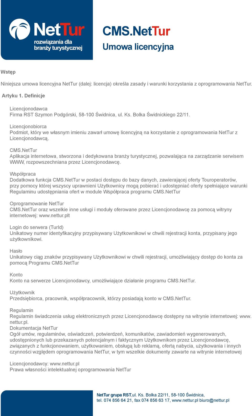 Licencjonobiorca Podmiot, który we własnym imieniu zawarł umowę licencyjną na korzystanie z oprogramowania NetTur z Licencjonodawcą. CMS.