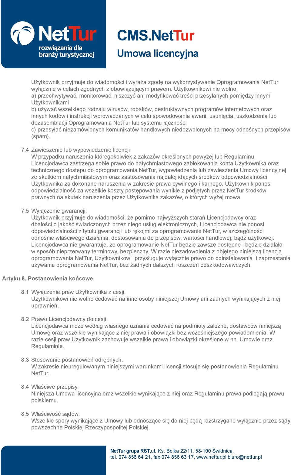 programów internetowych oraz innych kodów i instrukcji wprowadzanych w celu spowodowania awarii, usunięcia, uszkodzenia lub dezasemblacji Oprogramowania NetTur lub systemu łączności c) przesyłać