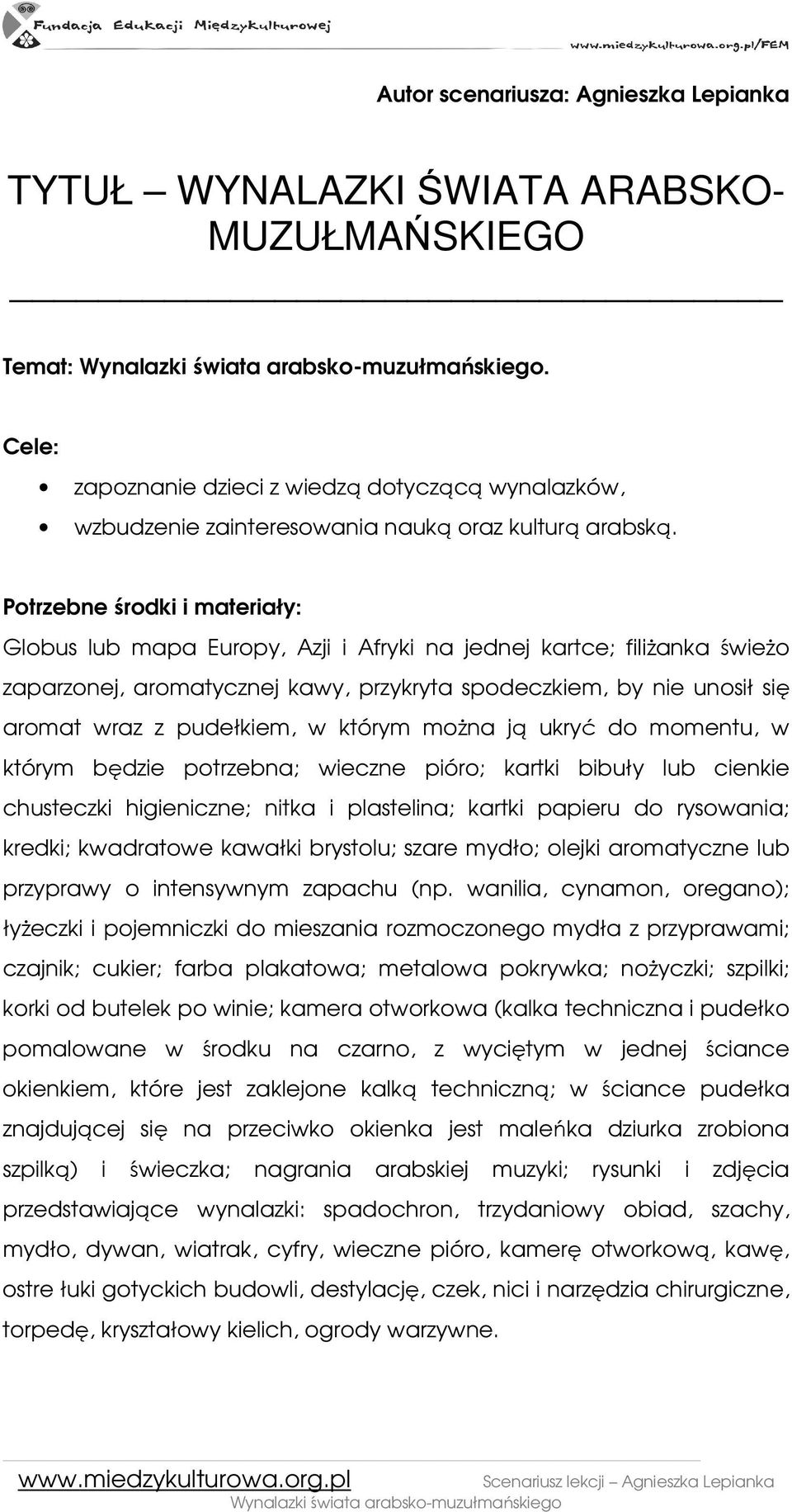 Potrzebne środki i materiały: Globus lub mapa Europy, Azji i Afryki na jednej kartce; filiŝanka świeŝo zaparzonej, aromatycznej kawy, przykryta spodeczkiem, by nie unosił się aromat wraz z pudełkiem,