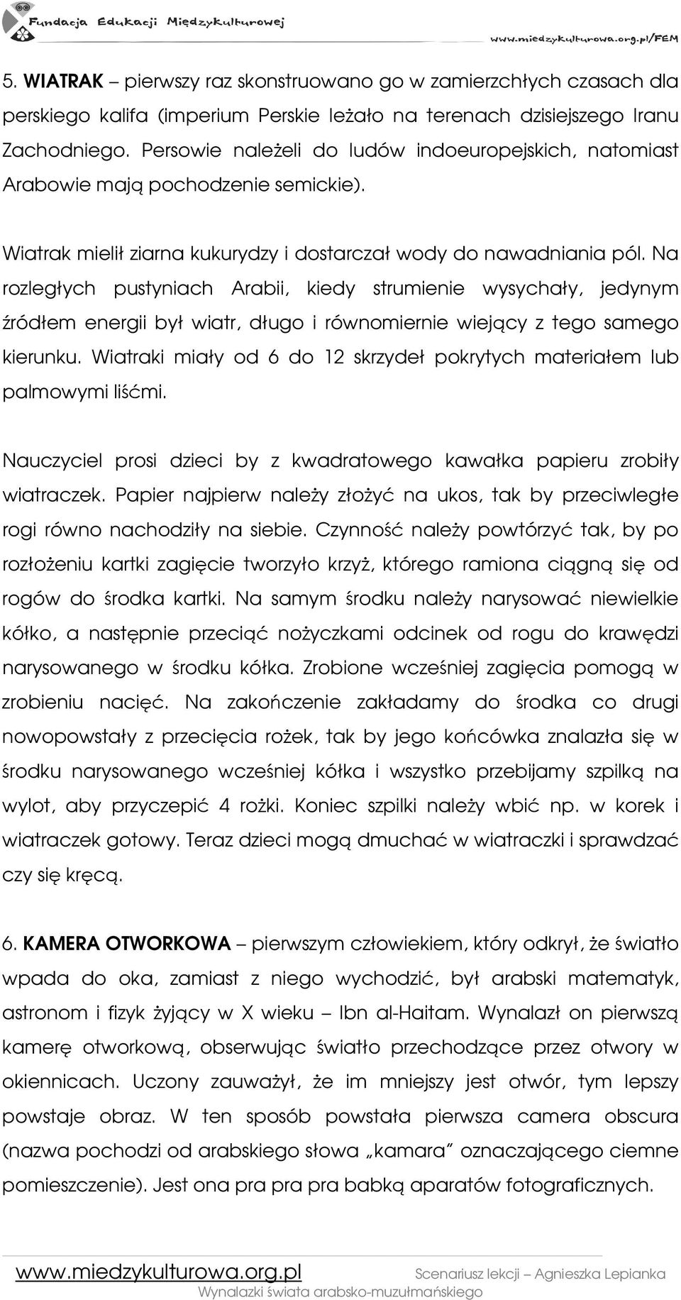 Na rozległych pustyniach Arabii, kiedy strumienie wysychały, jedynym źródłem energii był wiatr, długo i równomiernie wiejący z tego samego kierunku.