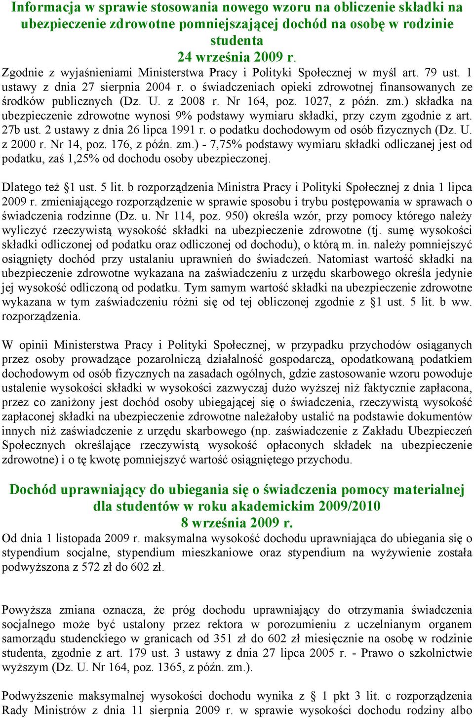 z 2008 r. Nr 164, poz. 1027, z późn. zm.) składka na ubezpieczenie zdrowotne wynosi 9% podstawy wymiaru składki, przy czym zgodnie z art. 27b ust. 2 ustawy z dnia 26 lipca 1991 r.