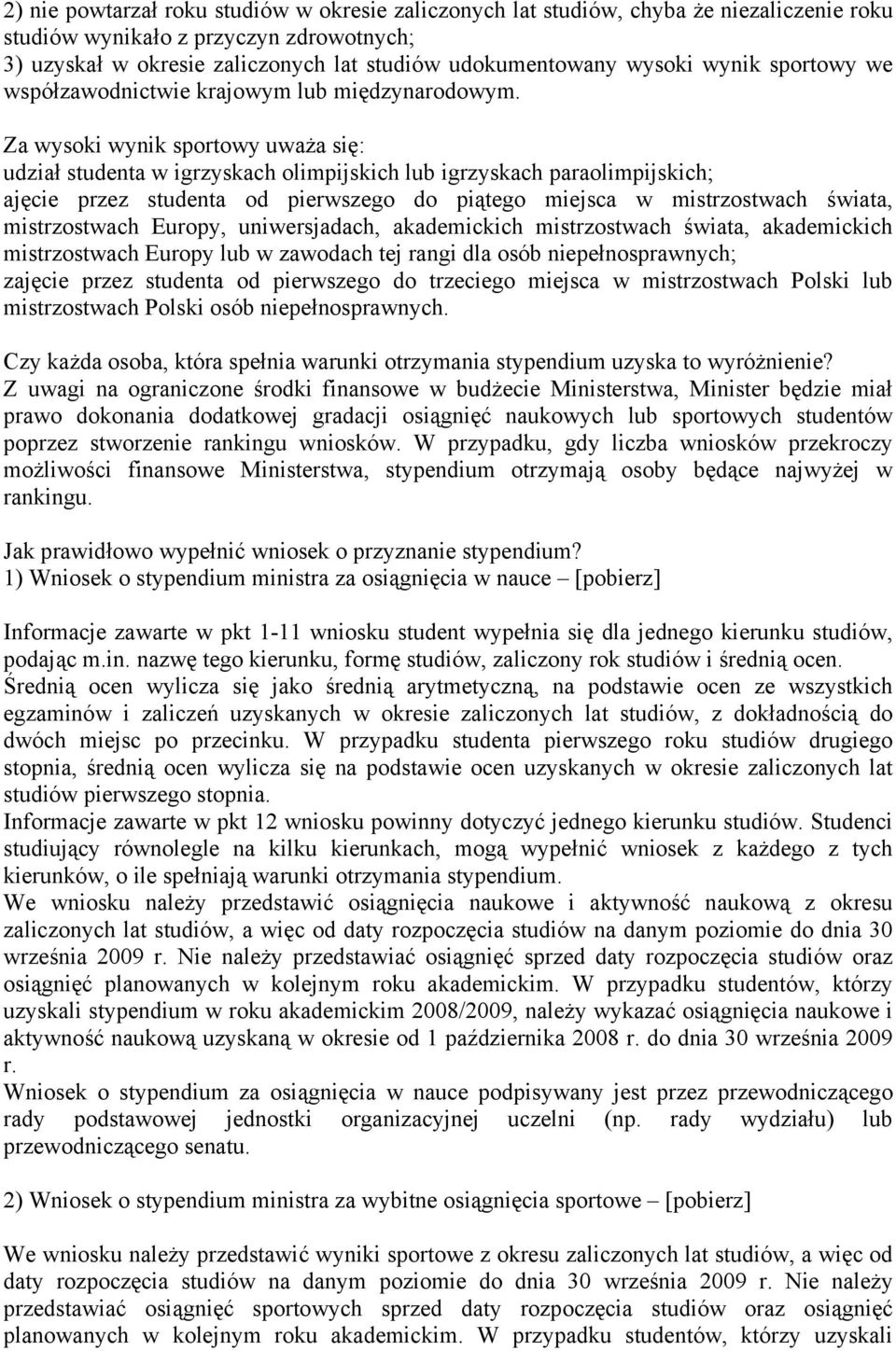 Za wysoki wynik sportowy uważa się: udział studenta w igrzyskach olimpijskich lub igrzyskach paraolimpijskich; ajęcie przez studenta od pierwszego do piątego miejsca w mistrzostwach świata,