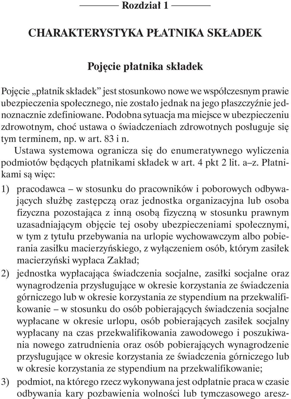 Ustawa systemowa ogranicza się do enumeratywnego wyliczenia podmiotów będących płatnikami składek w art. 4 pkt 2 lit. a z. Płatnikami są więc: 1).