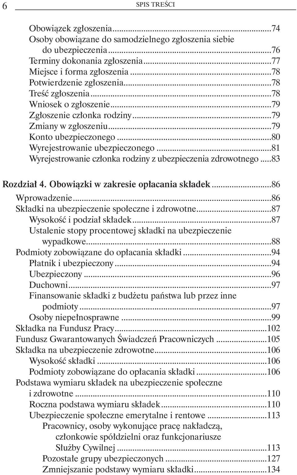 ..81 Wyrejestrowanie członka rodziny z ubezpieczenia zdrowotnego...83 Rozdział 4. Obowiązki w zakresie opłacania składek...86 Wprowadzenie...86 Składki na ubezpieczenie społeczne i zdrowotne.