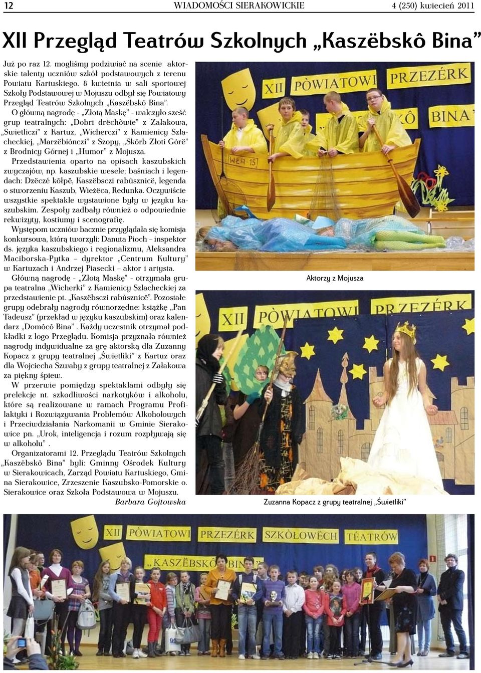 8 kwietnia w sali sportowej Szkoły Podstawowej w Mojuszu odbył się Powiatowy Przegląd Teatrów Szkolnych Kaszëbskô Bina.