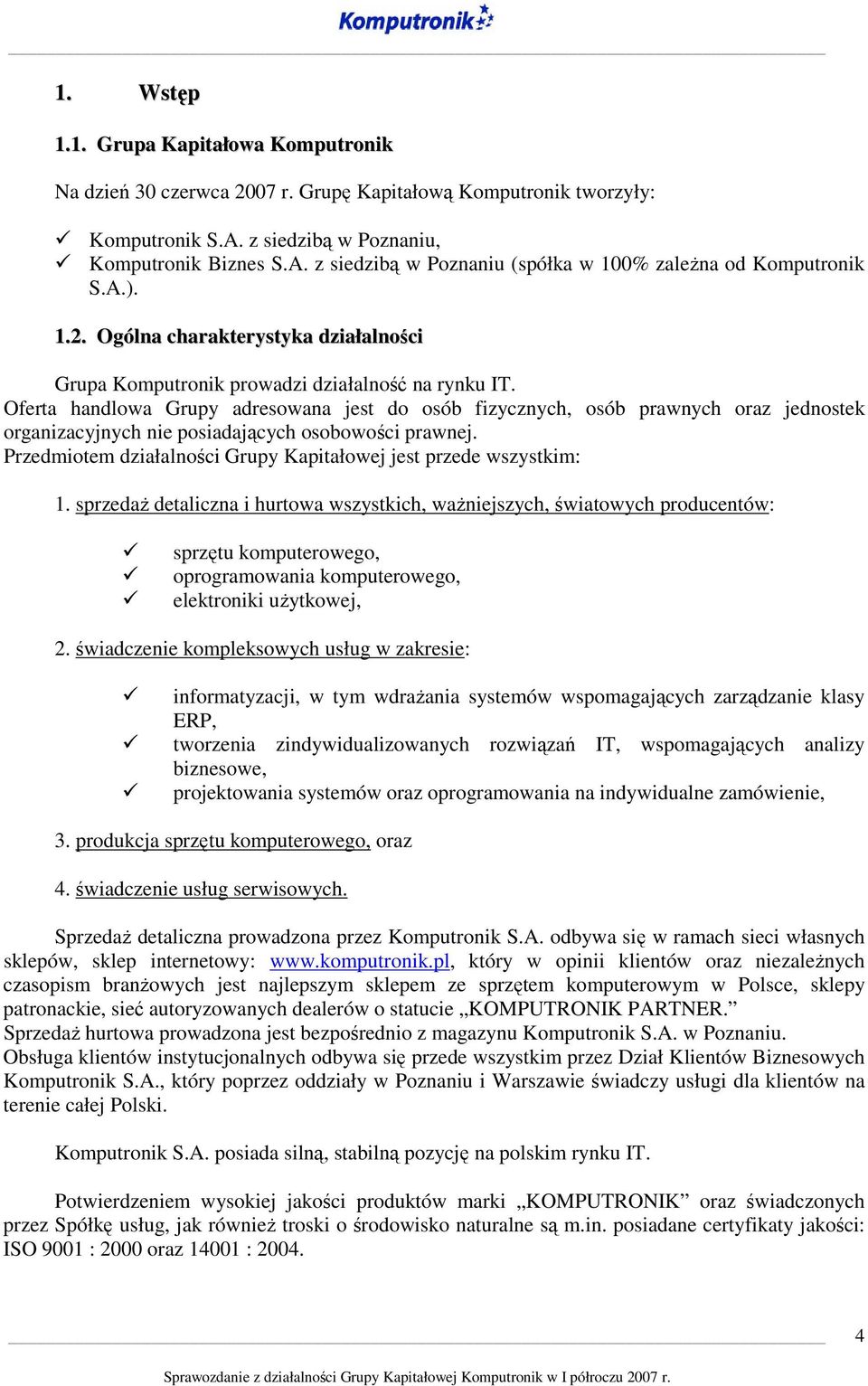 Oferta handlowa Grupy adresowana jest do osób fizycznych, osób prawnych oraz jednostek organizacyjnych nie posiadających osobowości prawnej.