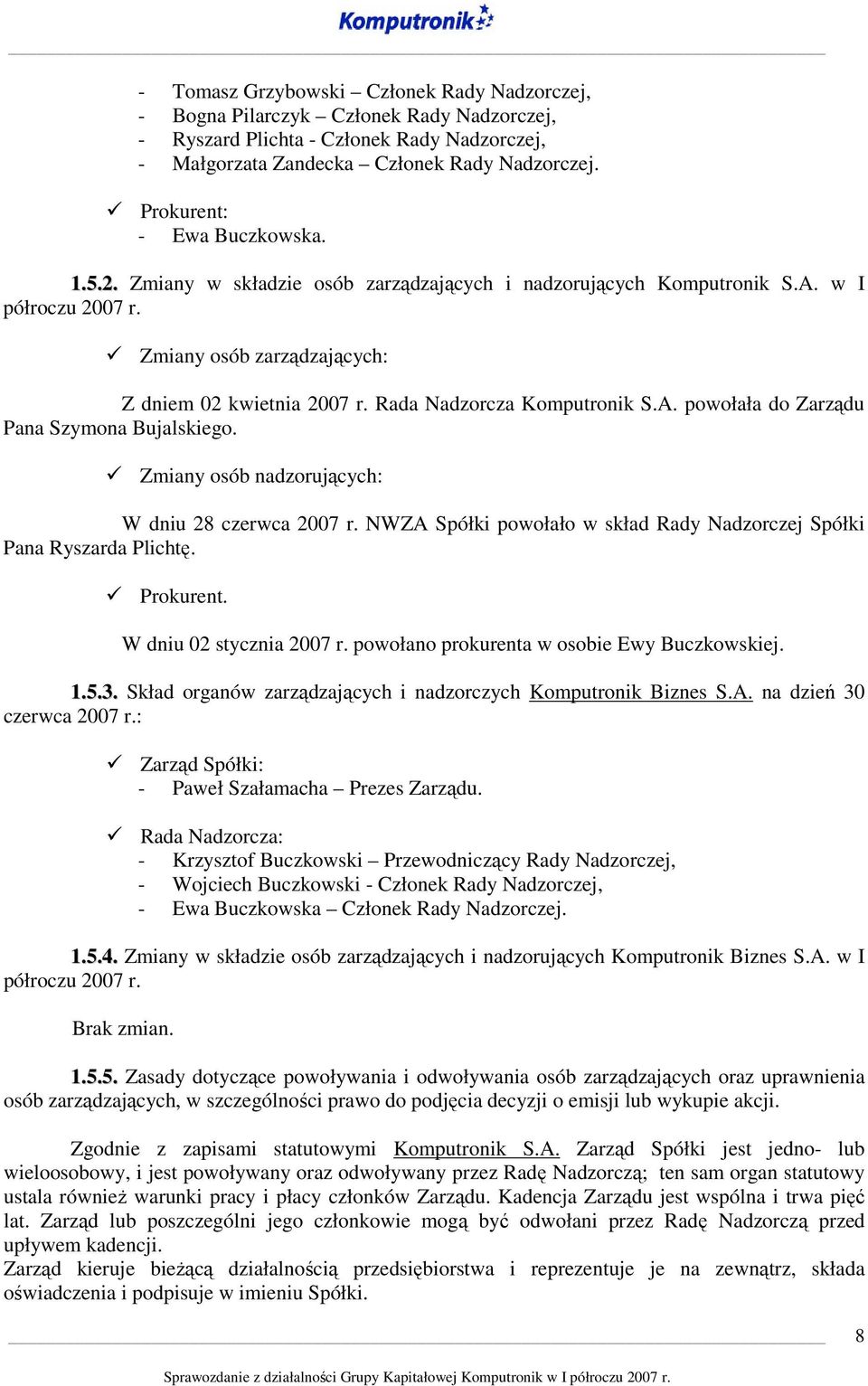 Rada Nadzorcza Komputronik S.A. powołała do Zarządu Pana Szymona Bujalskiego. Zmiany osób nadzorujących: W dniu 28 czerwca 2007 r.