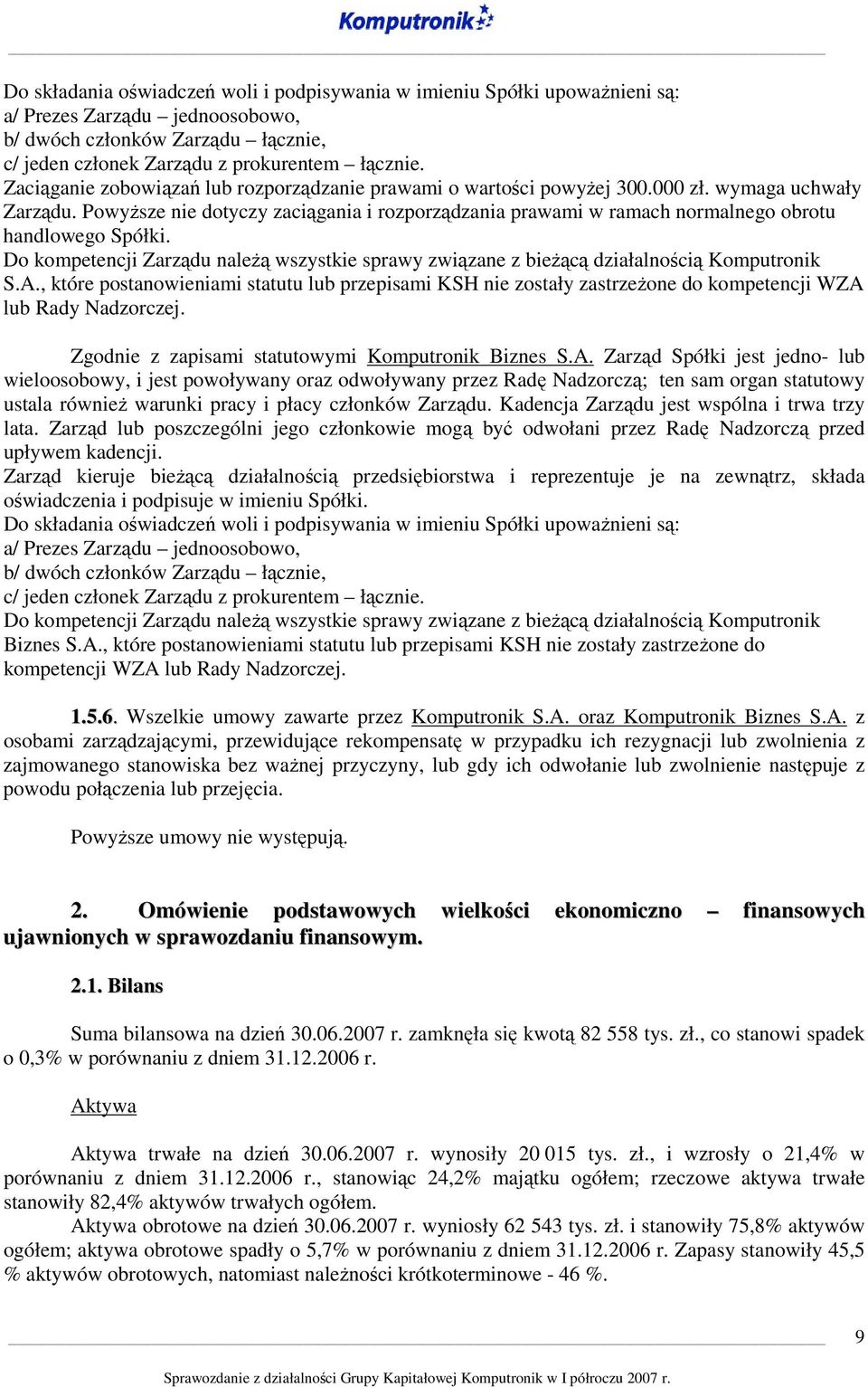 Powyższe nie dotyczy zaciągania i rozporządzania prawami w ramach normalnego obrotu handlowego Spółki. Do kompetencji Zarządu należą wszystkie sprawy związane z bieżącą działalnością Komputronik S.A.