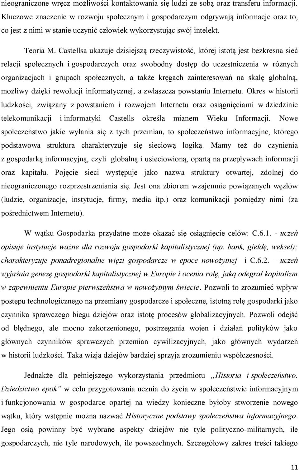 Castellsa ukazuje dzisiejszą rzeczywistość, której istotą jest bezkresna sieć relacji społecznych i gospodarczych oraz swobodny dostęp do uczestniczenia w różnych organizacjach i grupach społecznych,