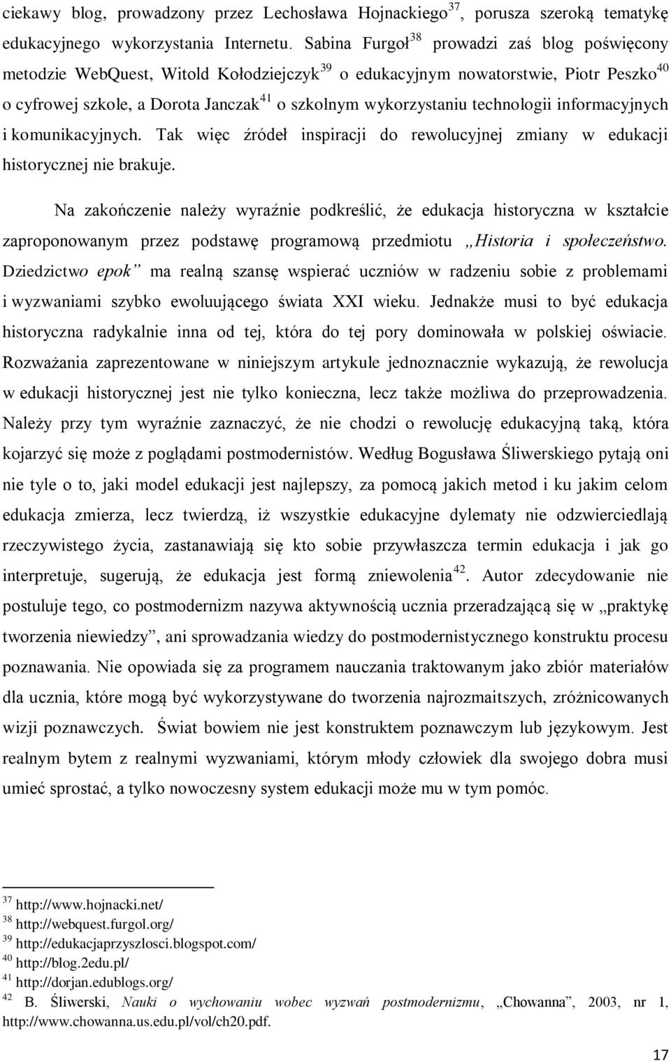 technologii informacyjnych i komunikacyjnych. Tak więc źródeł inspiracji do rewolucyjnej zmiany w edukacji historycznej nie brakuje.