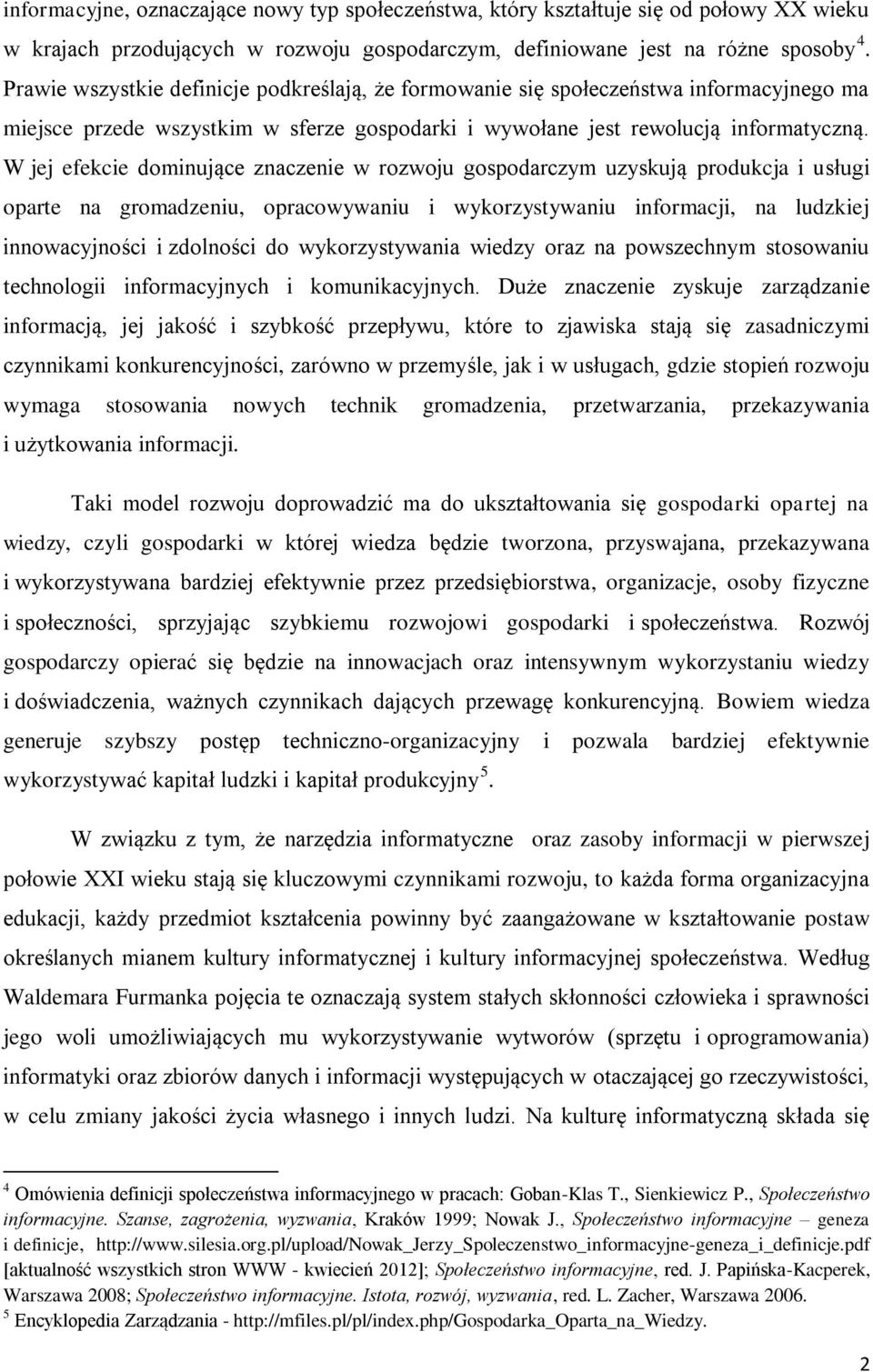 W jej efekcie dominujące znaczenie w rozwoju gospodarczym uzyskują produkcja i usługi oparte na gromadzeniu, opracowywaniu i wykorzystywaniu informacji, na ludzkiej innowacyjności i zdolności do