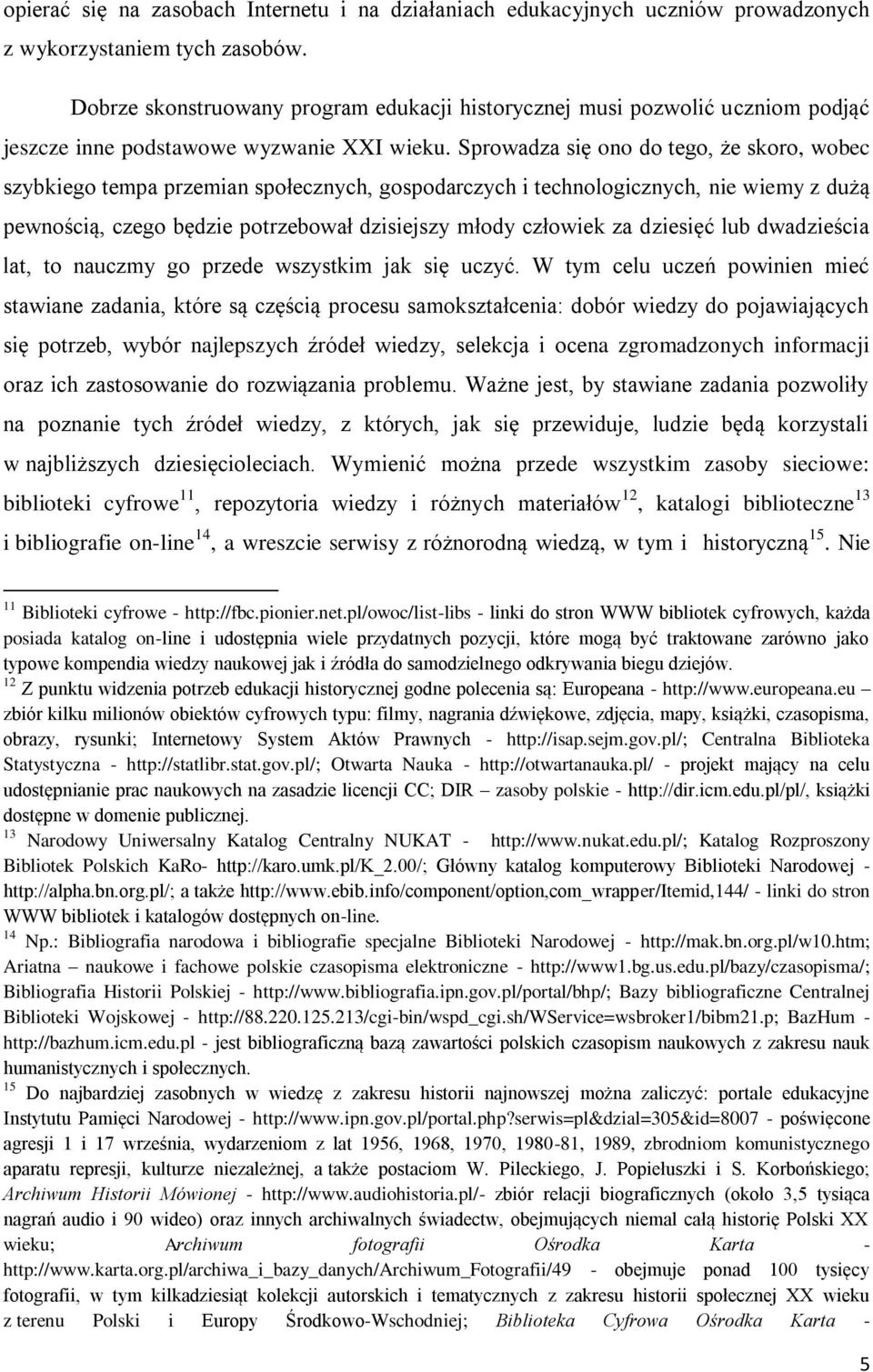 Sprowadza się ono do tego, że skoro, wobec szybkiego tempa przemian społecznych, gospodarczych i technologicznych, nie wiemy z dużą pewnością, czego będzie potrzebował dzisiejszy młody człowiek za