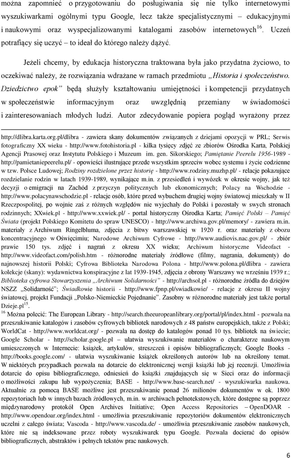 Jeżeli chcemy, by edukacja historyczna traktowana była jako przydatna życiowo, to oczekiwać należy, że rozwiązania wdrażane w ramach przedmiotu Historia i społeczeństwo.