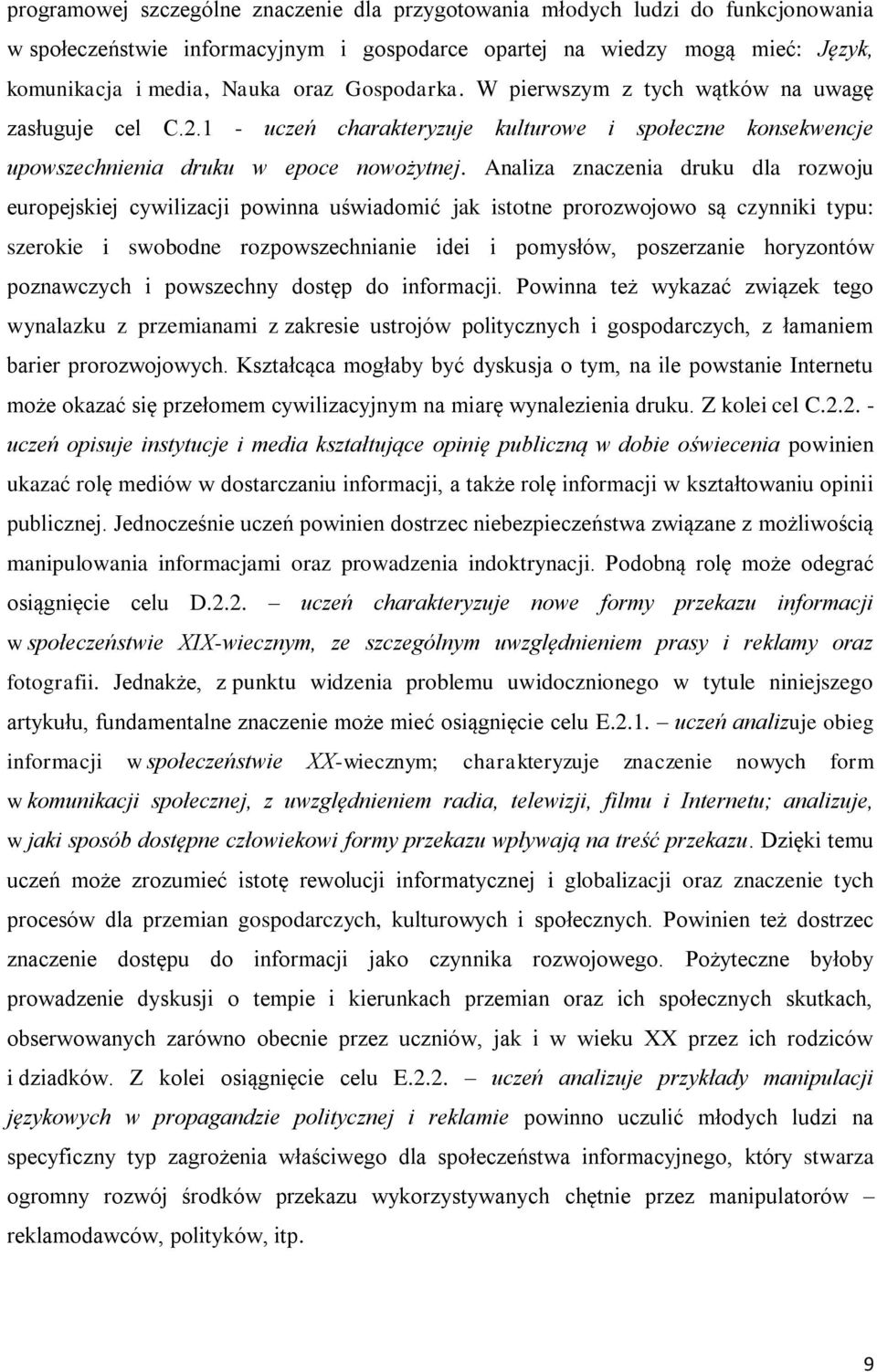 Analiza znaczenia druku dla rozwoju europejskiej cywilizacji powinna uświadomić jak istotne prorozwojowo są czynniki typu: szerokie i swobodne rozpowszechnianie idei i pomysłów, poszerzanie