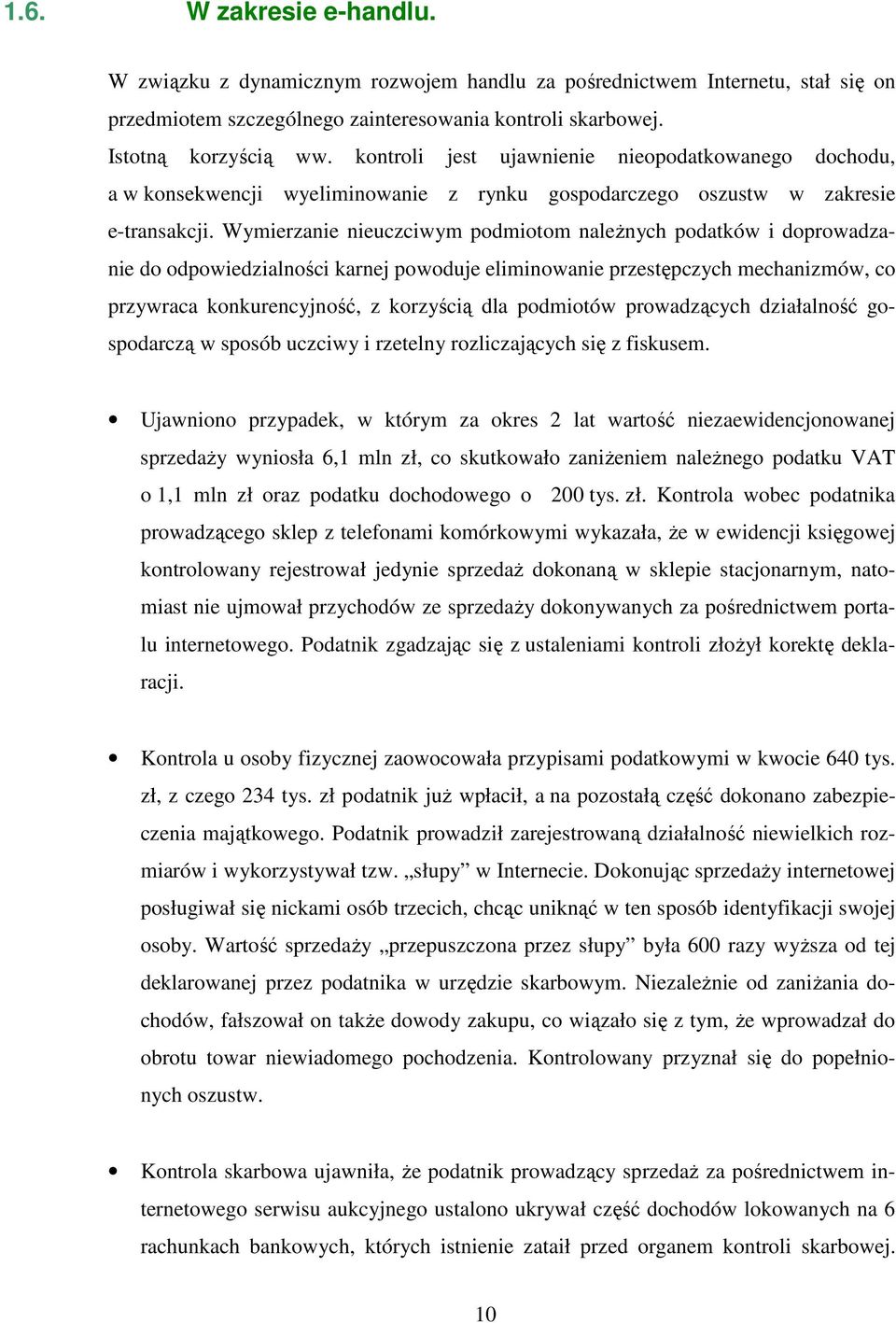 Wymierzanie nieuczciwym podmiotom naleŝnych podatków i doprowadzanie do odpowiedzialności karnej powoduje eliminowanie przestępczych mechanizmów, co przywraca konkurencyjność, z korzyścią dla