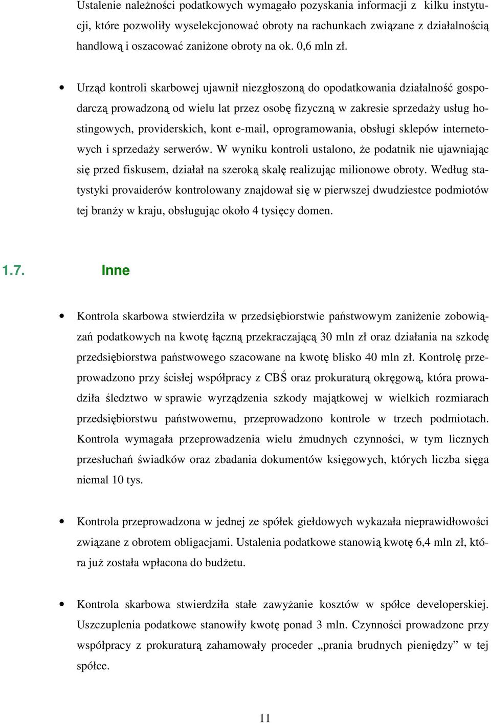 Urząd kontroli skarbowej ujawnił niezgłoszoną do opodatkowania działalność gospodarczą prowadzoną od wielu lat przez osobę fizyczną w zakresie sprzedaŝy usług hostingowych, providerskich, kont