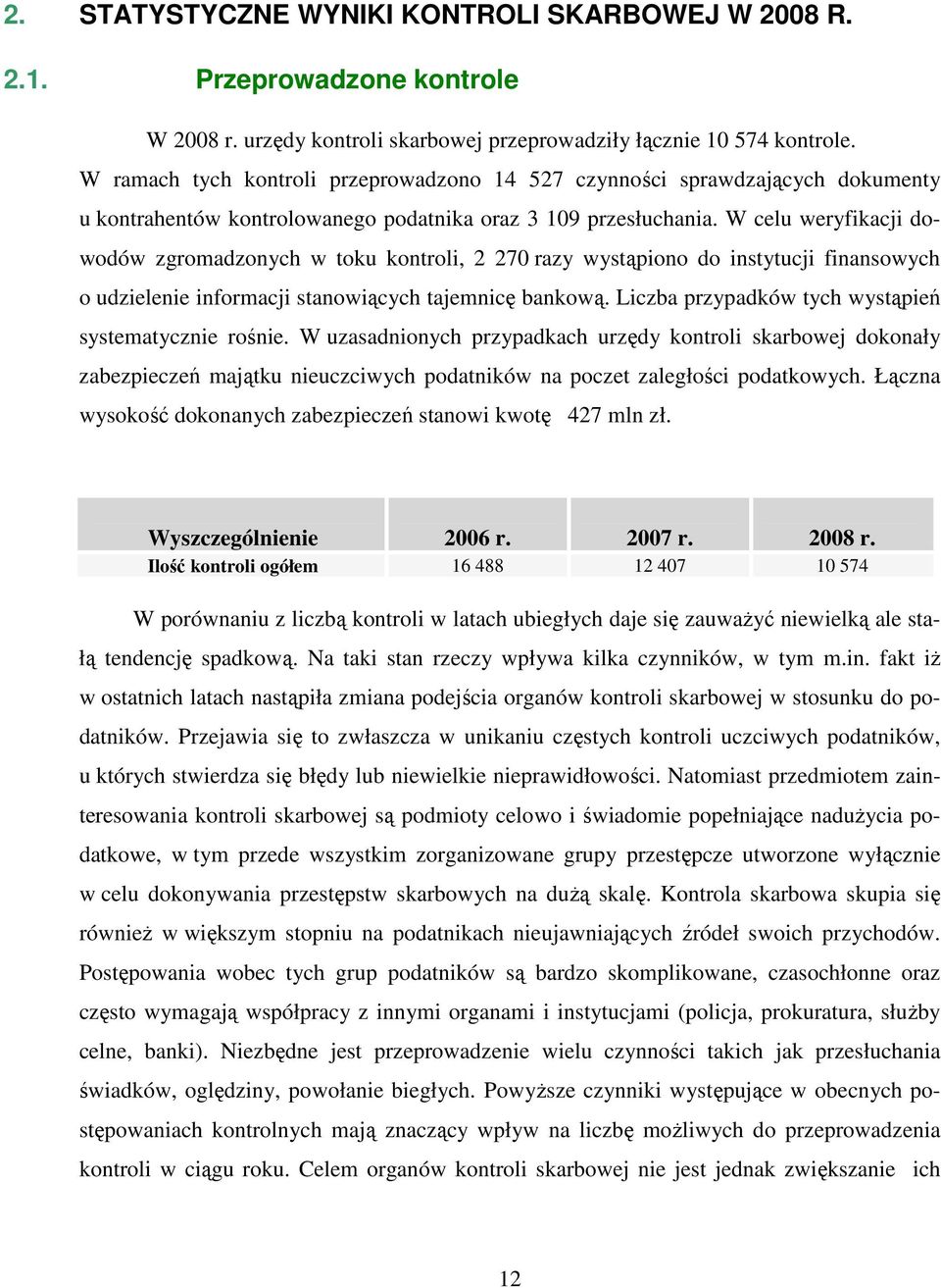 W celu weryfikacji dowodów zgromadzonych w toku kontroli, 2 270 razy wystąpiono do instytucji finansowych o udzielenie informacji stanowiących tajemnicę bankową.