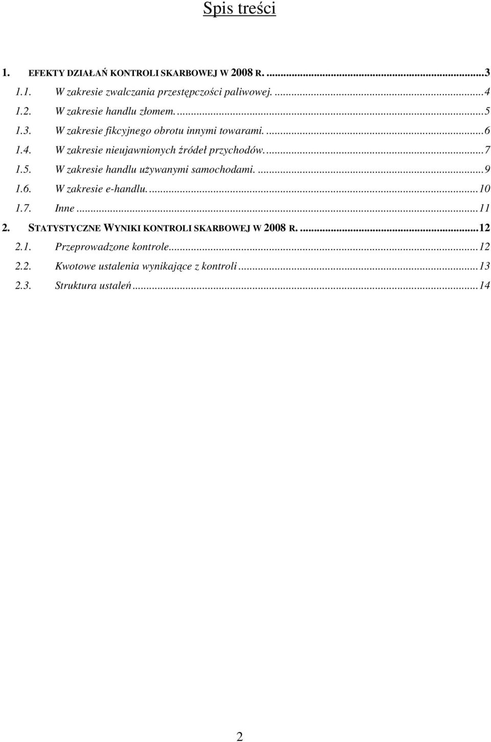 ...9 1.6. W zakresie e-handlu...10 1.7. Inne...11 2. STATYSTYCZNE WYNIKI KONTROLI SKARBOWEJ W 2008 R....12 2.1. Przeprowadzone kontrole.