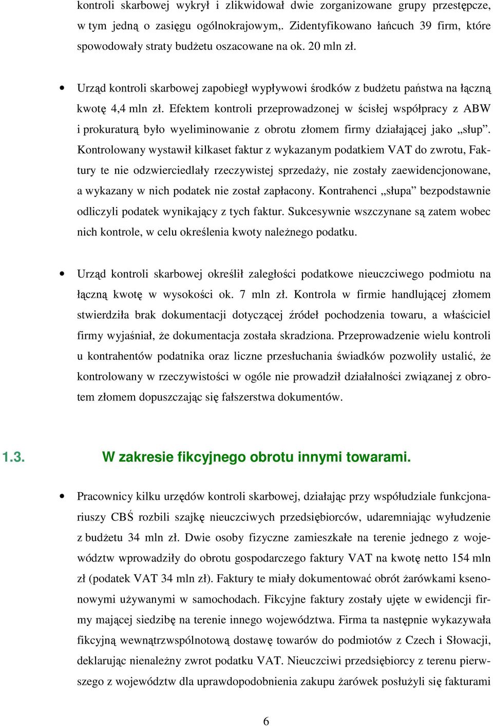 Efektem kontroli przeprowadzonej w ścisłej współpracy z ABW i prokuraturą było wyeliminowanie z obrotu złomem firmy działającej jako słup.