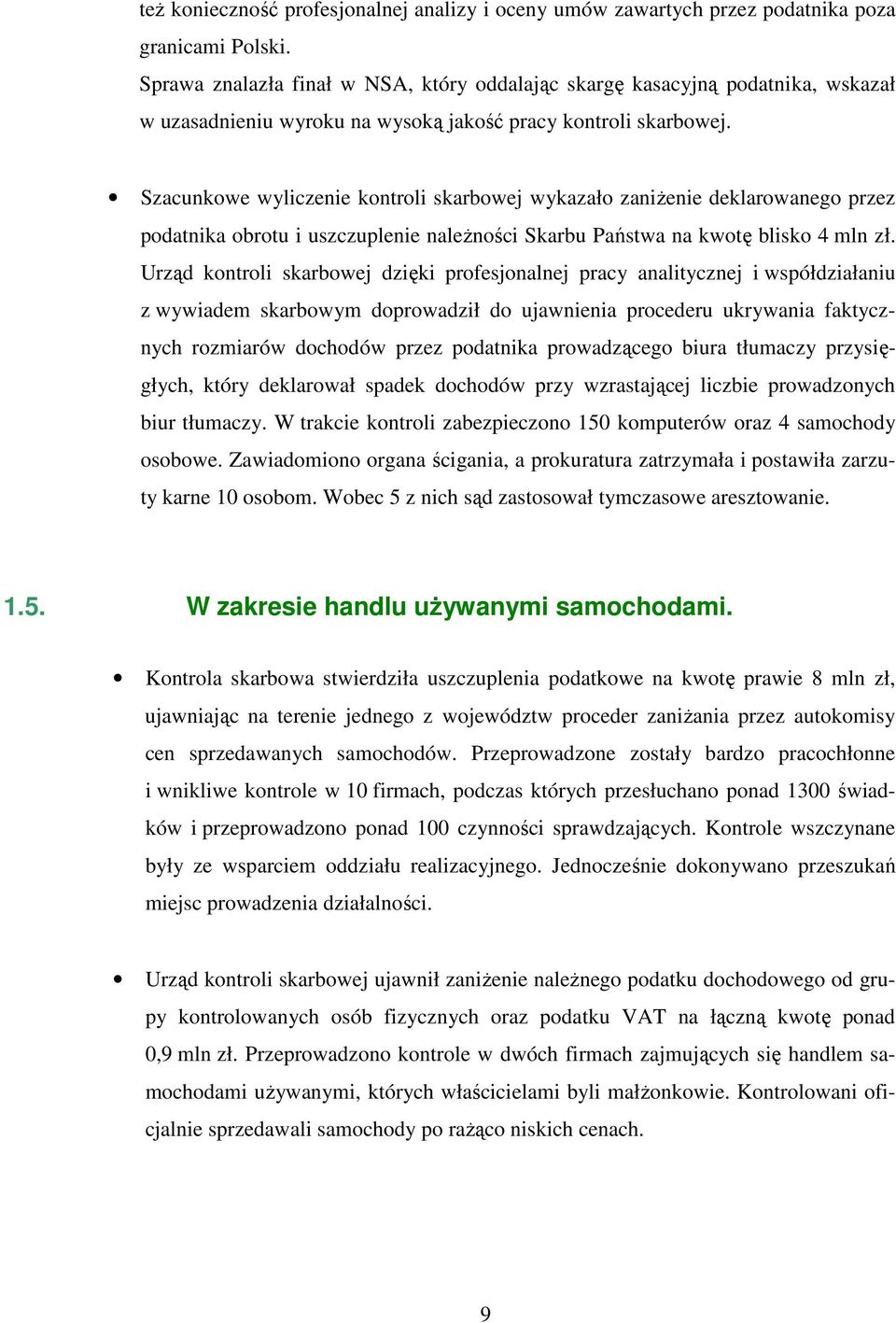 Szacunkowe wyliczenie kontroli skarbowej wykazało zaniŝenie deklarowanego przez podatnika obrotu i uszczuplenie naleŝności Skarbu Państwa na kwotę blisko 4 mln zł.