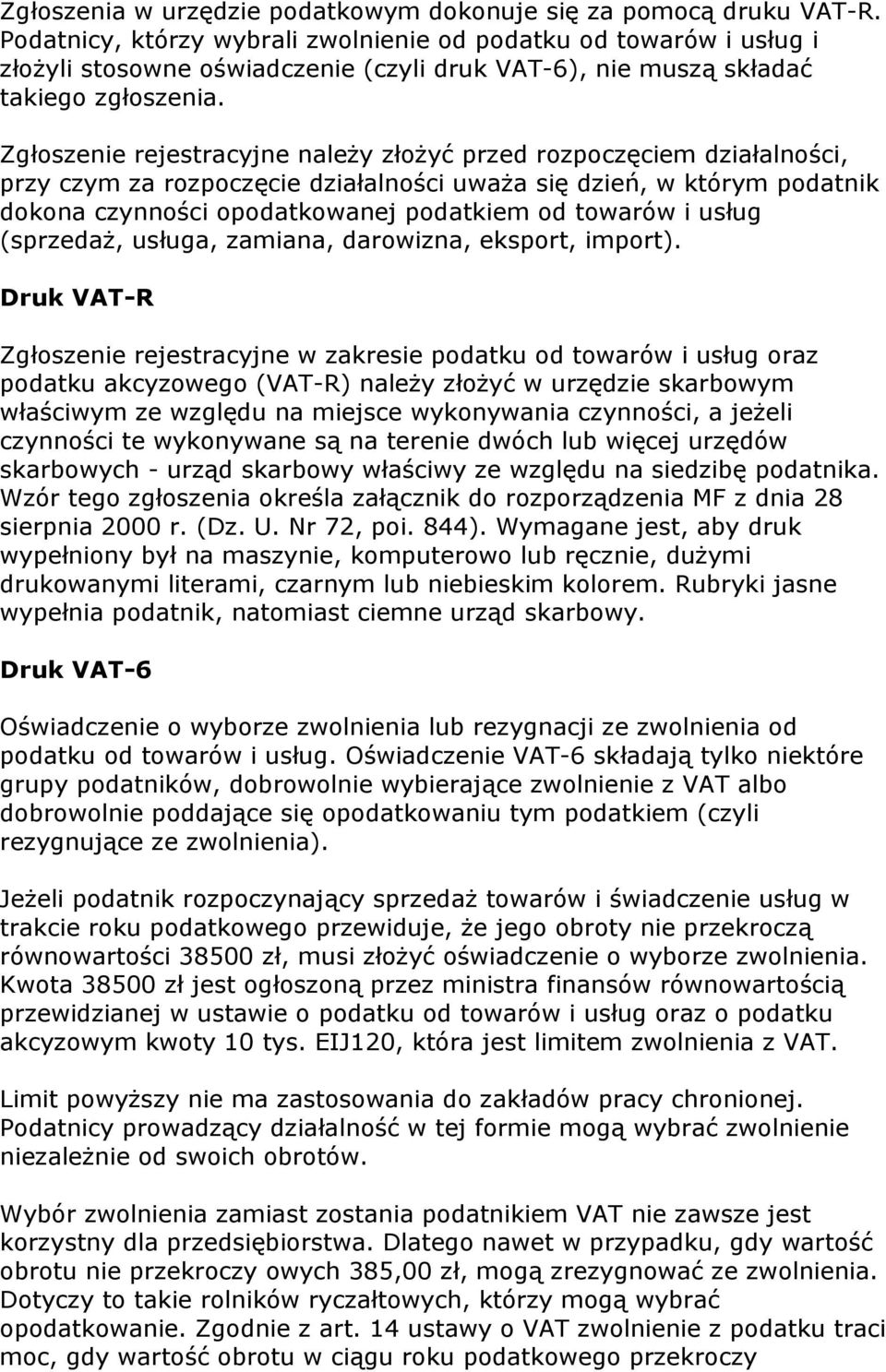 Zgłoszenie rejestracyjne należy złożyć przed rozpoczęciem działalności, przy czym za rozpoczęcie działalności uważa się dzień, w którym podatnik dokona czynności opodatkowanej podatkiem od towarów i