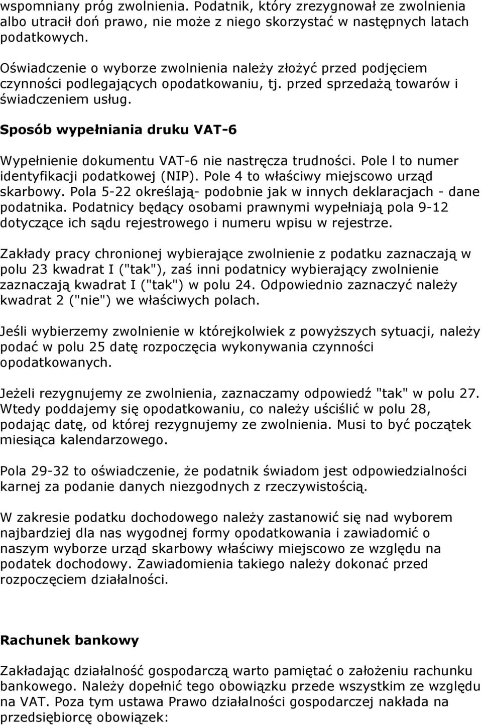 Sposób wypełniania druku VAT-6 Wypełnienie dokumentu VAT-6 nie nastręcza trudności. Pole l to numer identyfikacji podatkowej (NIP). Pole 4 to właściwy miejscowo urząd skarbowy.