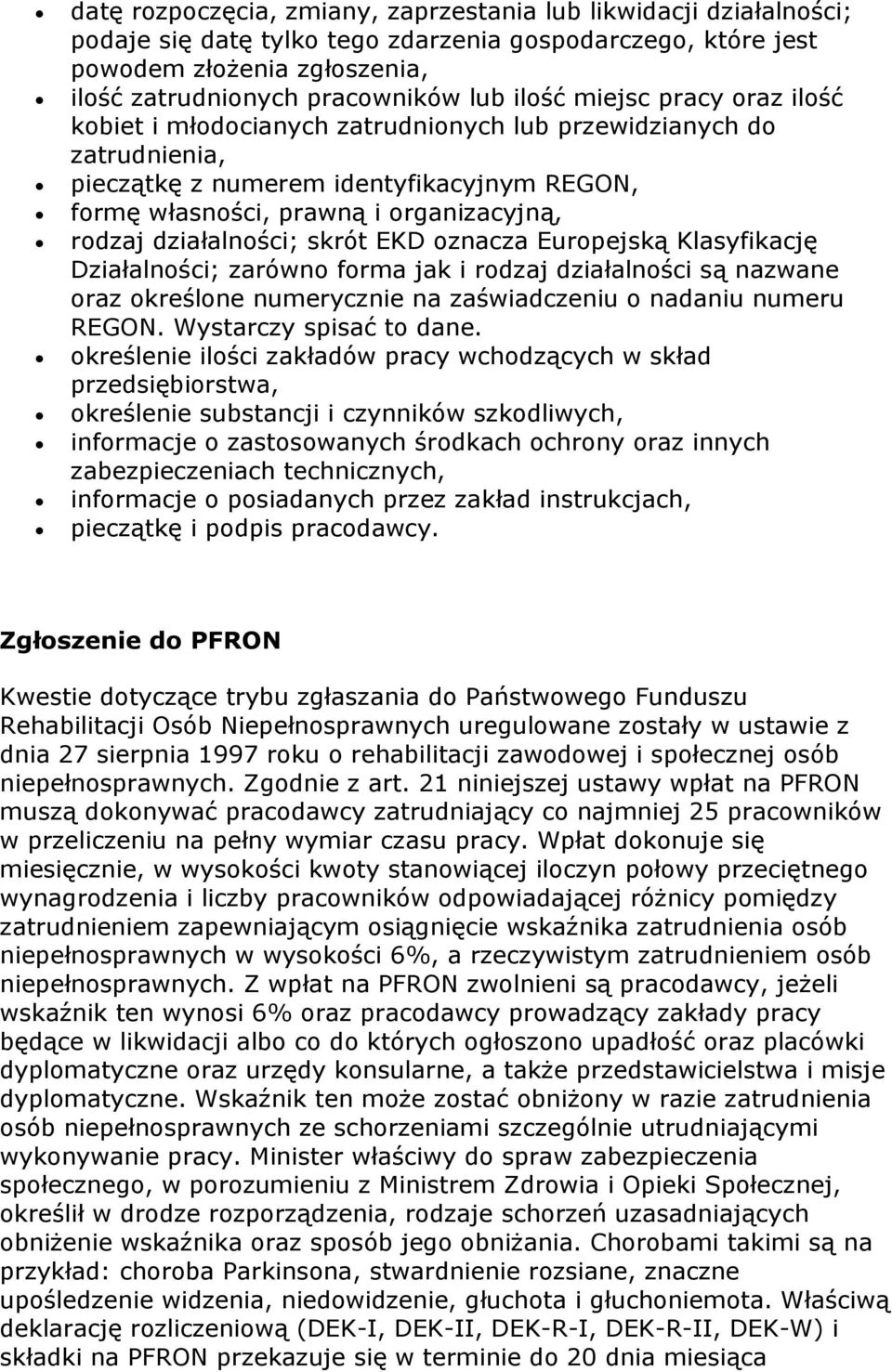 działalności; skrót EKD oznacza Europejską Klasyfikację Działalności; zarówno forma jak i rodzaj działalności są nazwane oraz określone numerycznie na zaświadczeniu o nadaniu numeru REGON.