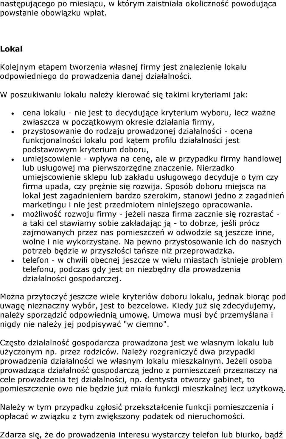 W poszukiwaniu lokalu należy kierować się takimi kryteriami jak: cena lokalu - nie jest to decydujące kryterium wyboru, lecz ważne zwłaszcza w początkowym okresie działania firmy, przystosowanie do