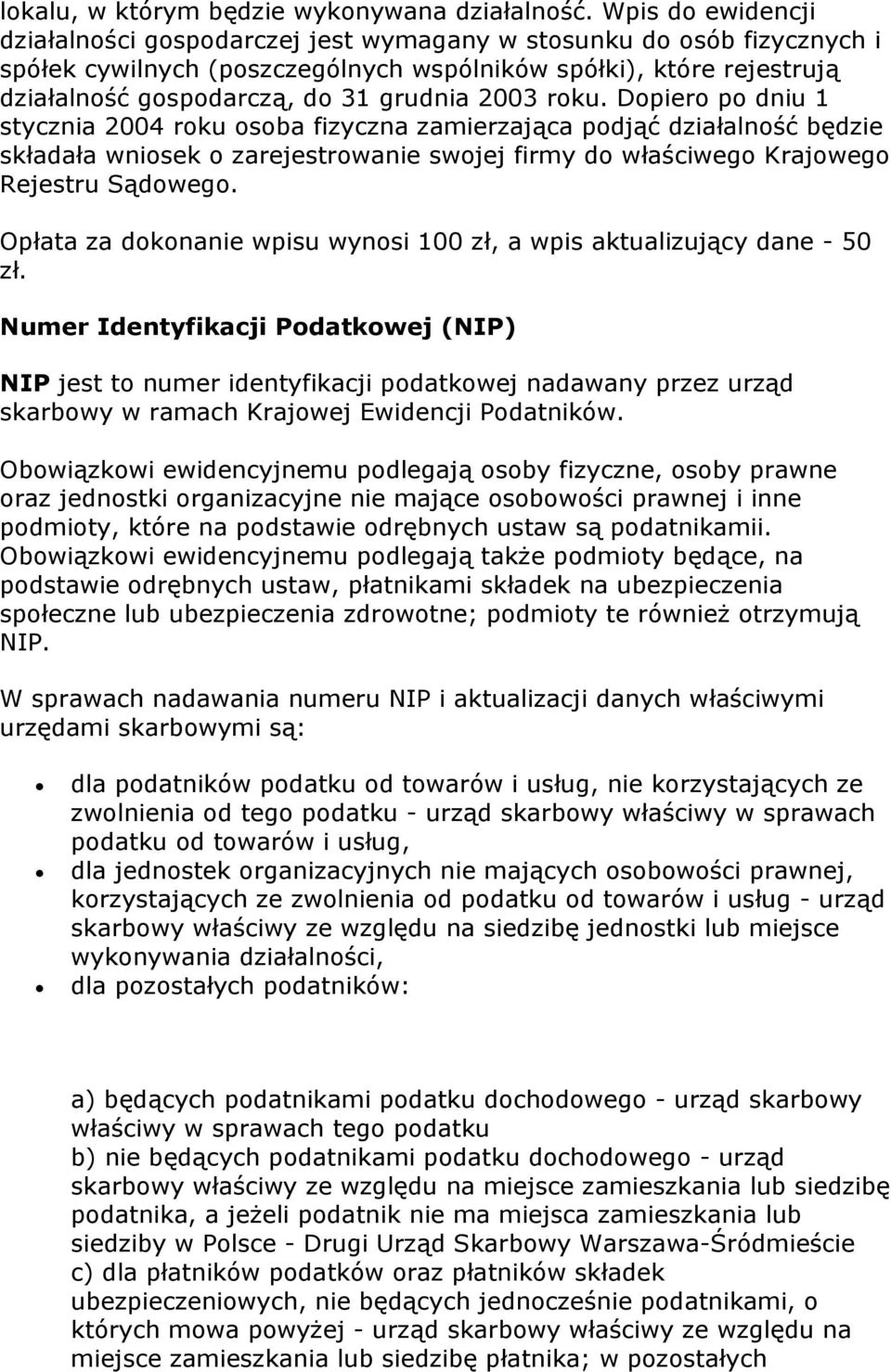 2003 roku. Dopiero po dniu 1 stycznia 2004 roku osoba fizyczna zamierzająca podjąć działalność będzie składała wniosek o zarejestrowanie swojej firmy do właściwego Krajowego Rejestru Sądowego.