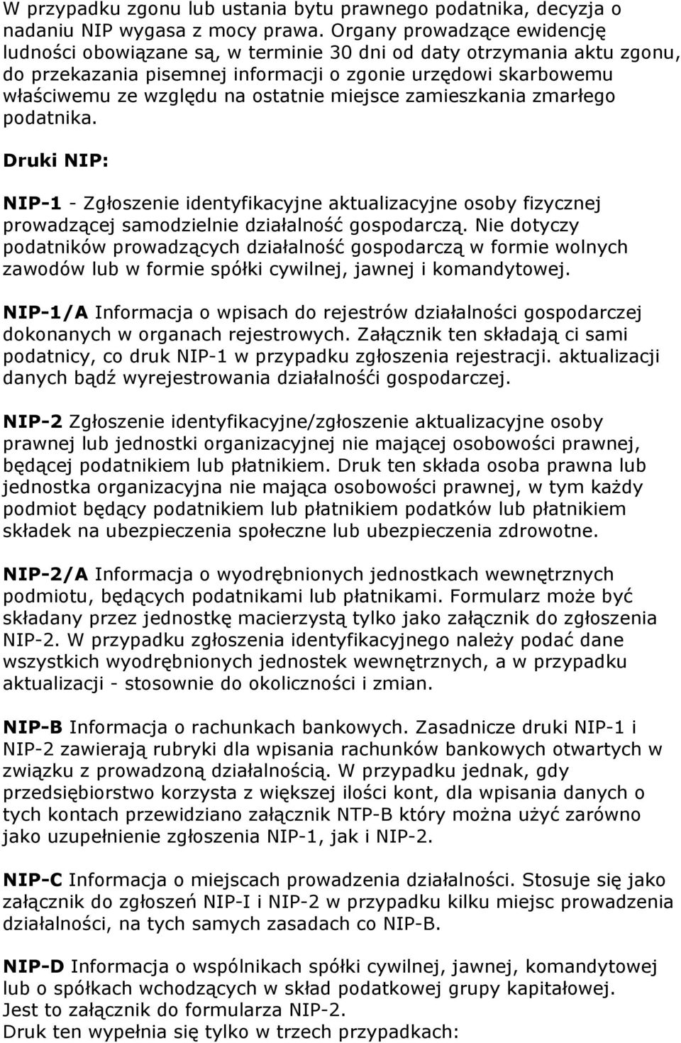 miejsce zamieszkania zmarłego podatnika. Druki NIP: NIP-1 - Zgłoszenie identyfikacyjne aktualizacyjne osoby fizycznej prowadzącej samodzielnie działalność gospodarczą.