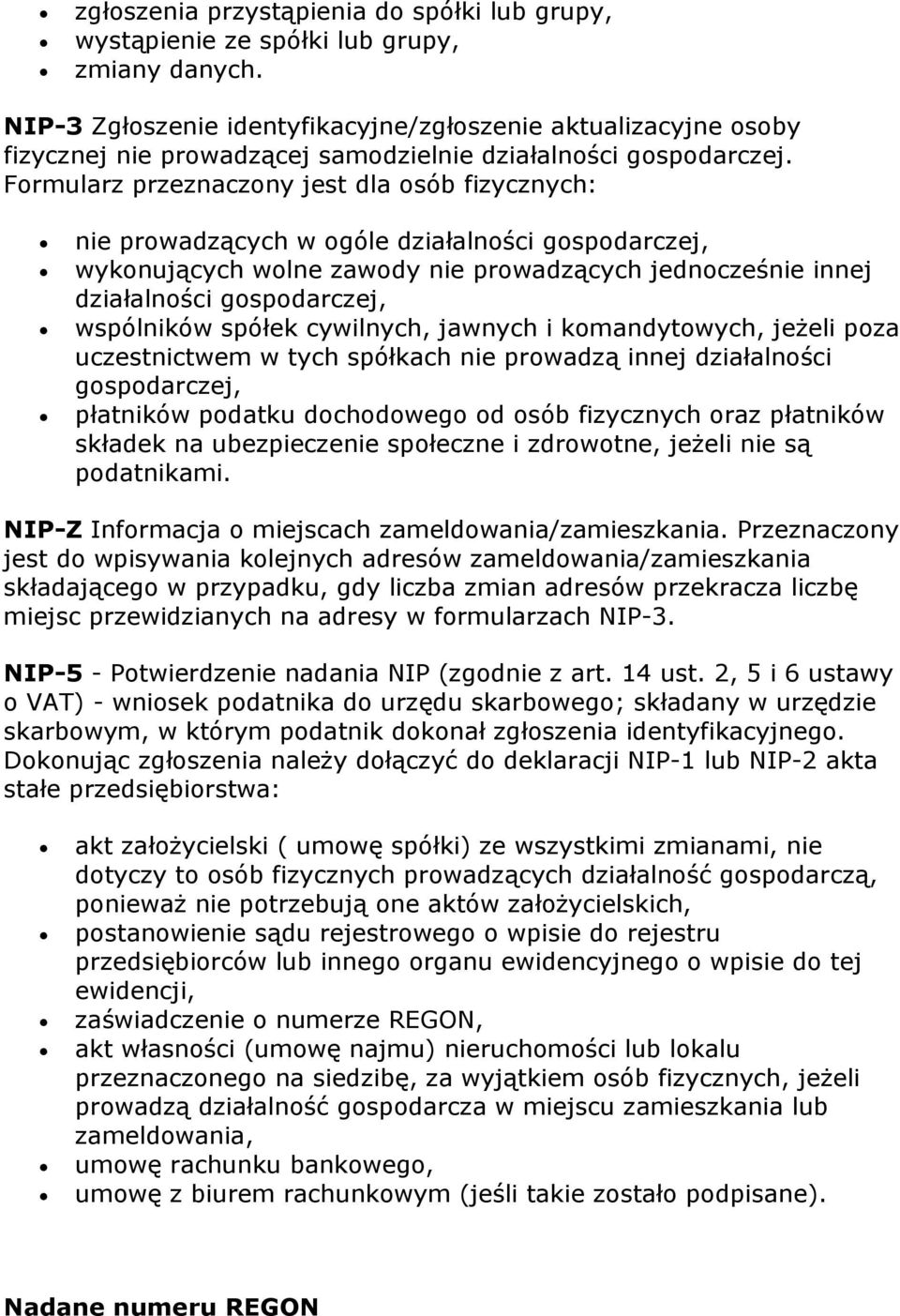 Formularz przeznaczony jest dla osób fizycznych: nie prowadzących w ogóle działalności gospodarczej, wykonujących wolne zawody nie prowadzących jednocześnie innej działalności gospodarczej,