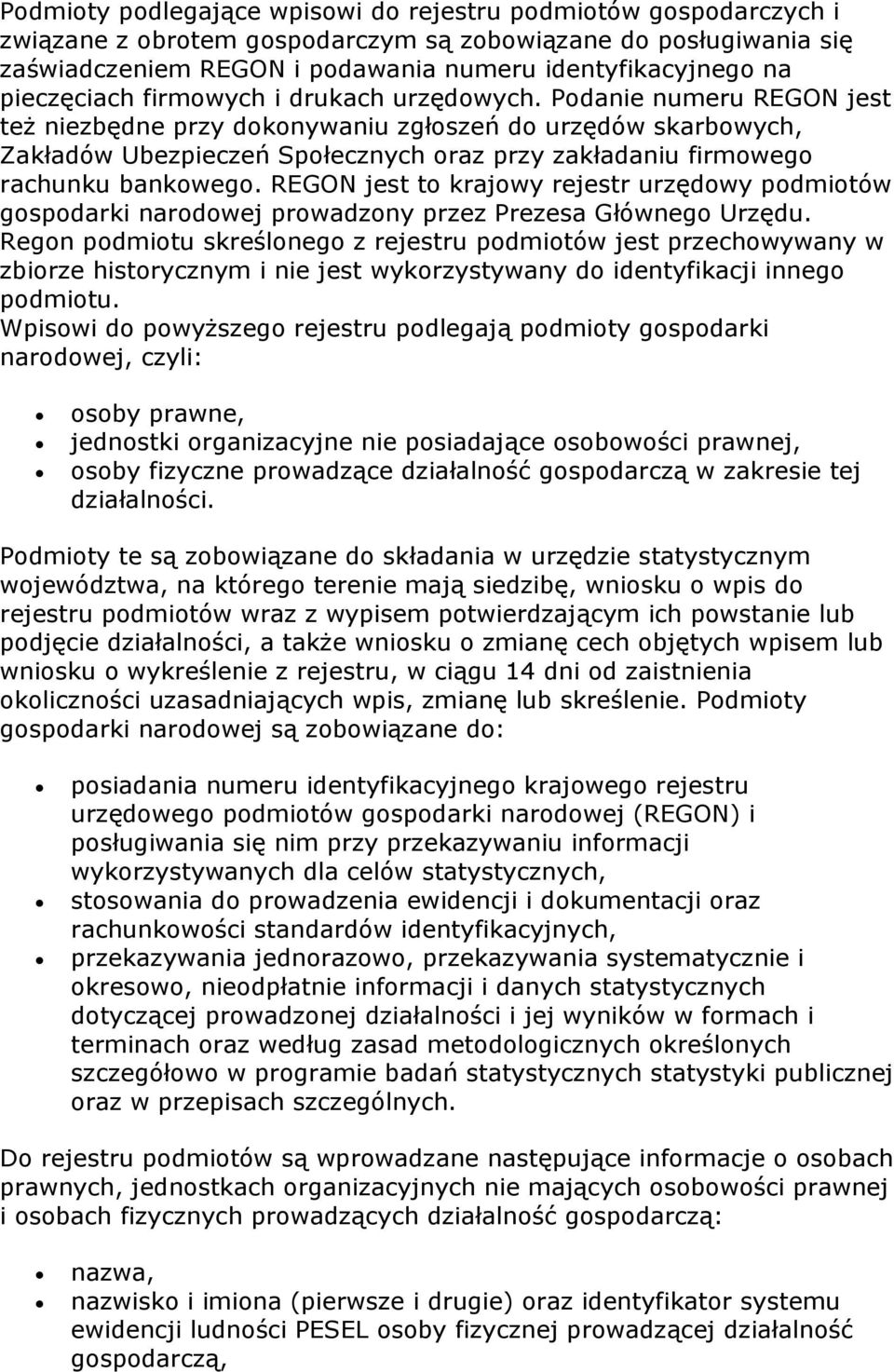 Podanie numeru REGON jest też niezbędne przy dokonywaniu zgłoszeń do urzędów skarbowych, Zakładów Ubezpieczeń Społecznych oraz przy zakładaniu firmowego rachunku bankowego.