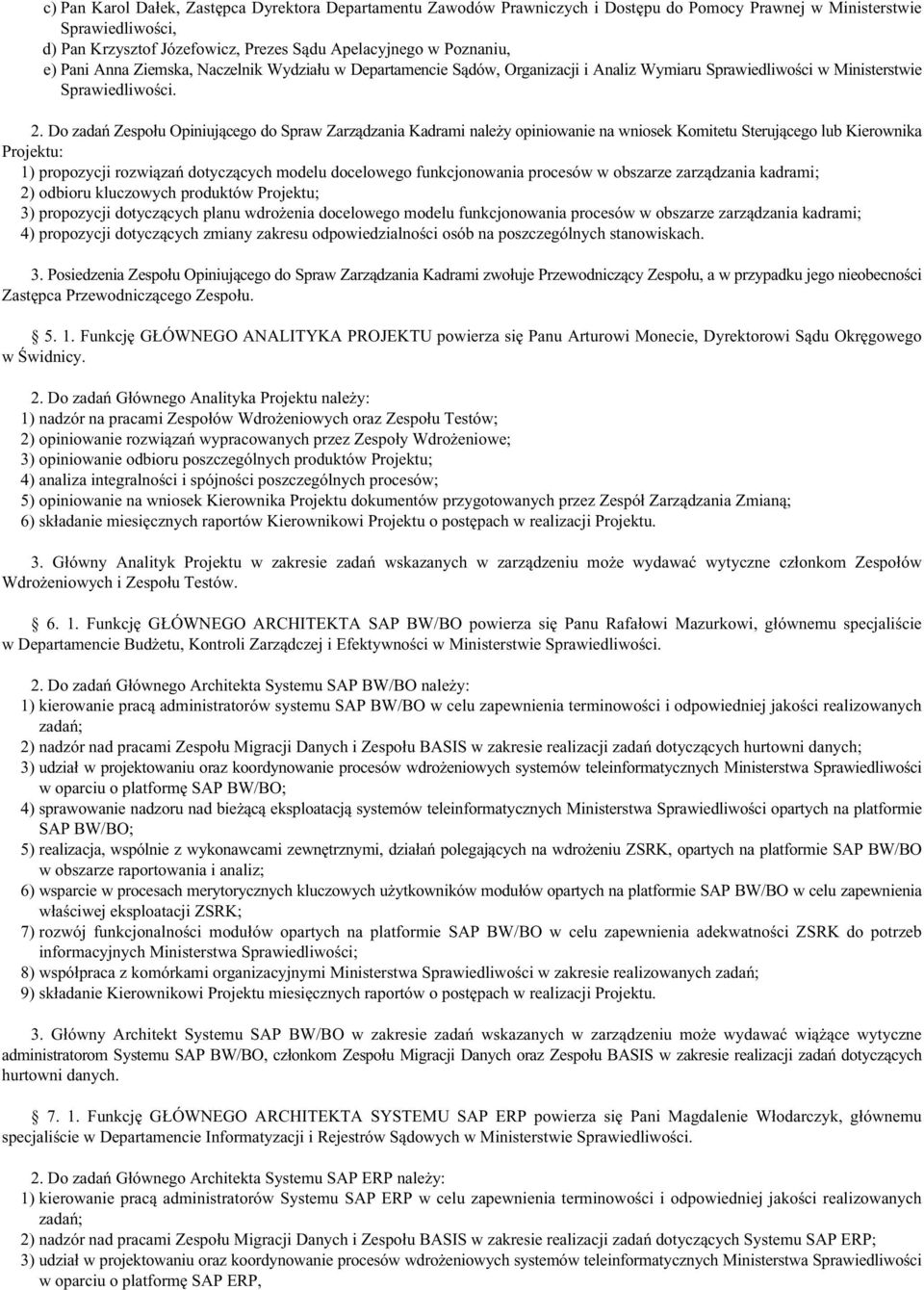 Do zadań Zespołu Opiniującego do Spraw Zarządzania Kadrami należy opiniowanie na wniosek Komitetu Sterującego lub Kierownika Projektu: 1) propozycji rozwiązań dotyczących modelu docelowego