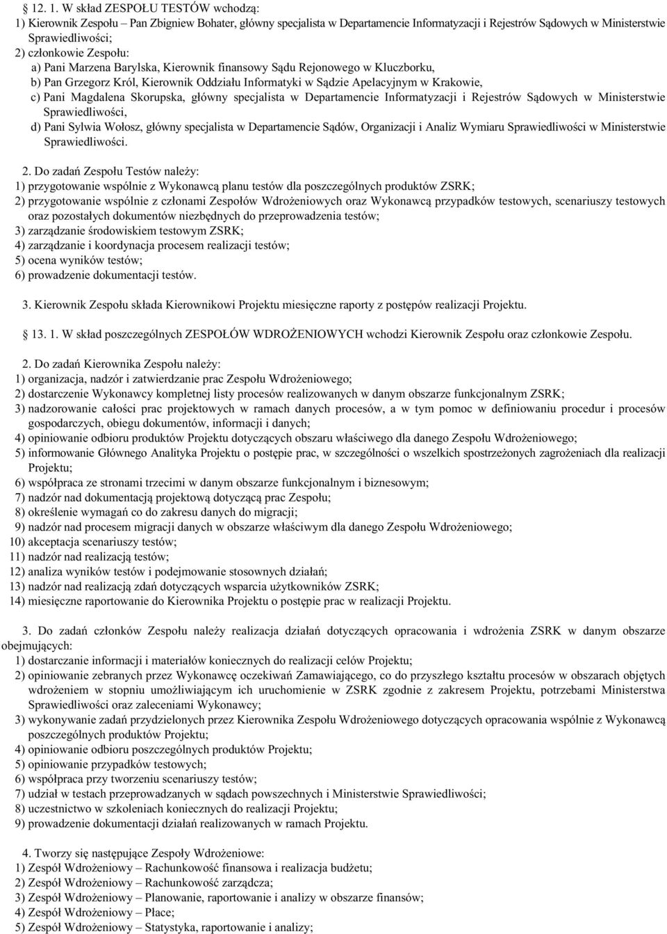 Barylska, Kierownik finansowy Sądu Rejonowego w Kluczborku, b) Pan Grzegorz Król, Kierownik Oddziału Informatyki w Sądzie Apelacyjnym w Krakowie, c) Pani Magdalena Skorupska, główny specjalista w