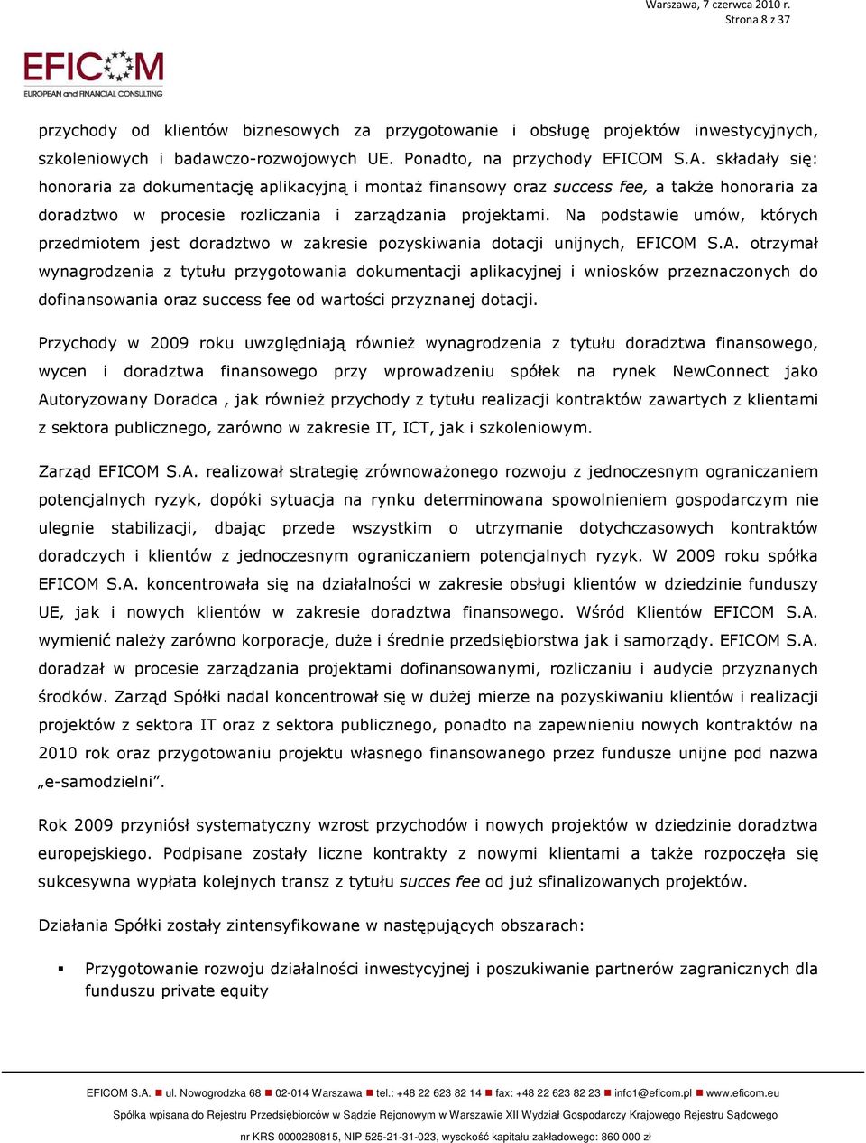 składały się: honoraria za dokumentację aplikacyjną i montaŝ finansowy oraz success fee, a takŝe honoraria za doradztwo w procesie rozliczania i zarządzania projektami.