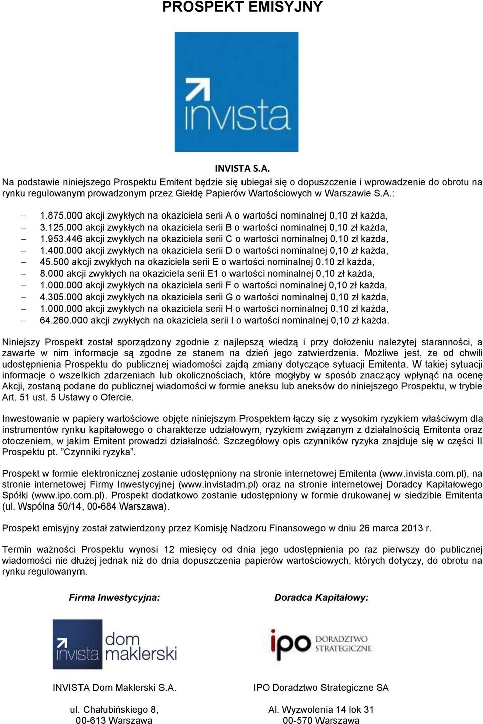 875.000 akcji zwykłych na okaziciela serii A o wartości nominalnej 0,10 zł każda, 3.125.000 akcji zwykłych na okaziciela serii B o wartości nominalnej 0,10 zł każda, 1.953.