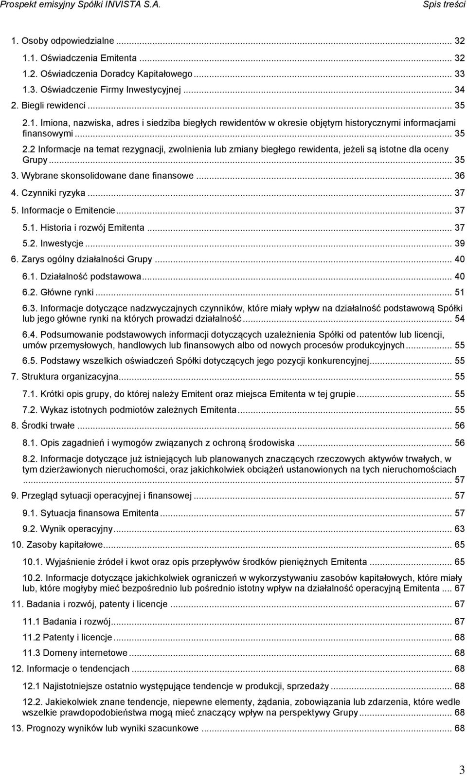 Informacje o Emitencie... 37 5.1. Historia i rozwój Emitenta... 37 5.2. Inwestycje... 39 6. Zarys ogólny działalności Grupy... 40 6.1. Działalność podstawowa... 40 6.2. Główne rynki... 51 6.3. Informacje dotyczące nadzwyczajnych czynników, które miały wpływ na działalność podstawową Spółki lub jego główne rynki na których prowadzi działalność.