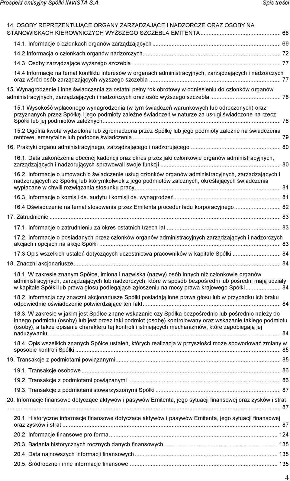 4 Informacje na temat konfliktu interesów w organach administracyjnych, zarządzających i nadzorczych oraz wśród osób zarządzających wyższego szczebla... 77 15.